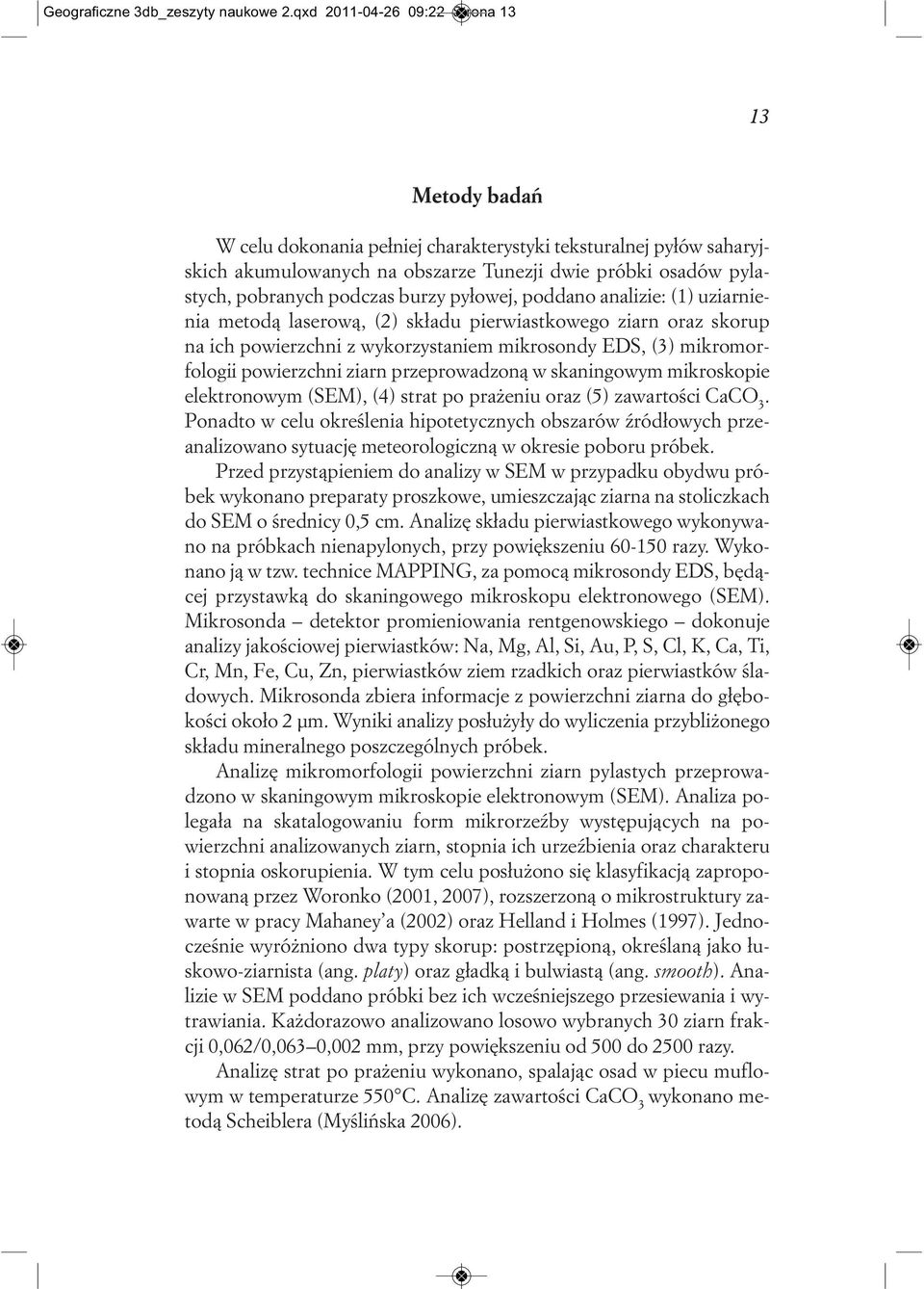 pobranych podczas burzy pyłowej, poddano analizie: (1) uziarnienia me to dą la se ro wą, (2) skła du pier wiast ko we go ziarn oraz sko rup na ich po wierzch ni z wy ko rzy sta niem mi kro son dy