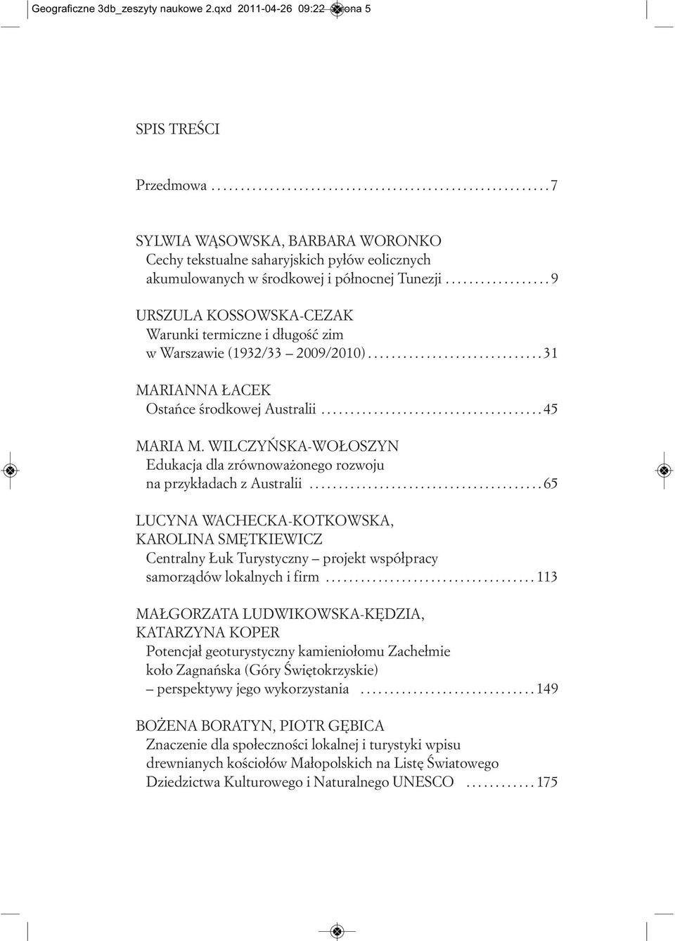 ..9 URSZULA KOSSOWSKA-CEZAK Warunki termiczne i długość zim w Warszawie (1932/33 2009/2010)...31 MARIANNA ŁACEK Ostańce środkowej Australii...45 MARIA M.