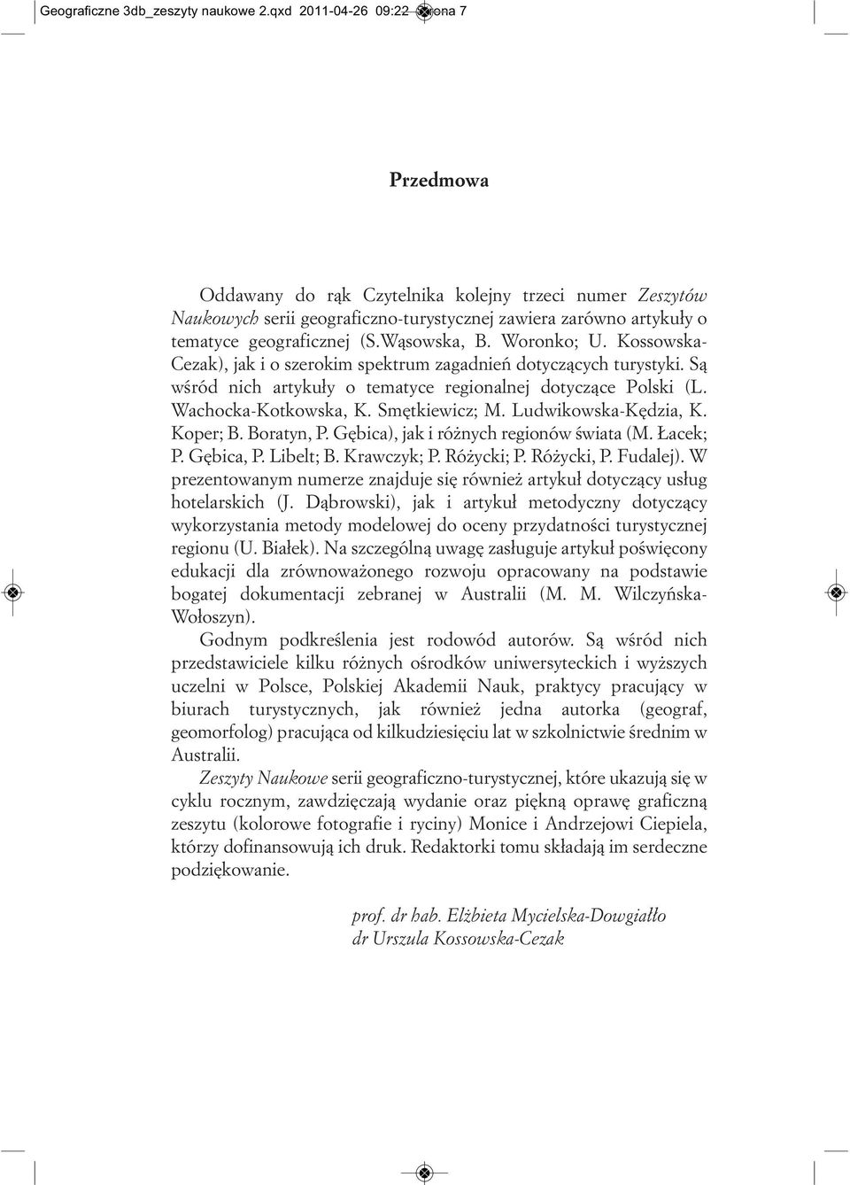 Wąsowska, B. Woronko; U. Kossowska- Cezak), jak i o szerokim spektrum zagadnień dotyczących turystyki. Są wśród nich artykuły o tematyce regionalnej dotyczące Polski (L. Wachocka-Kotkowska, K.