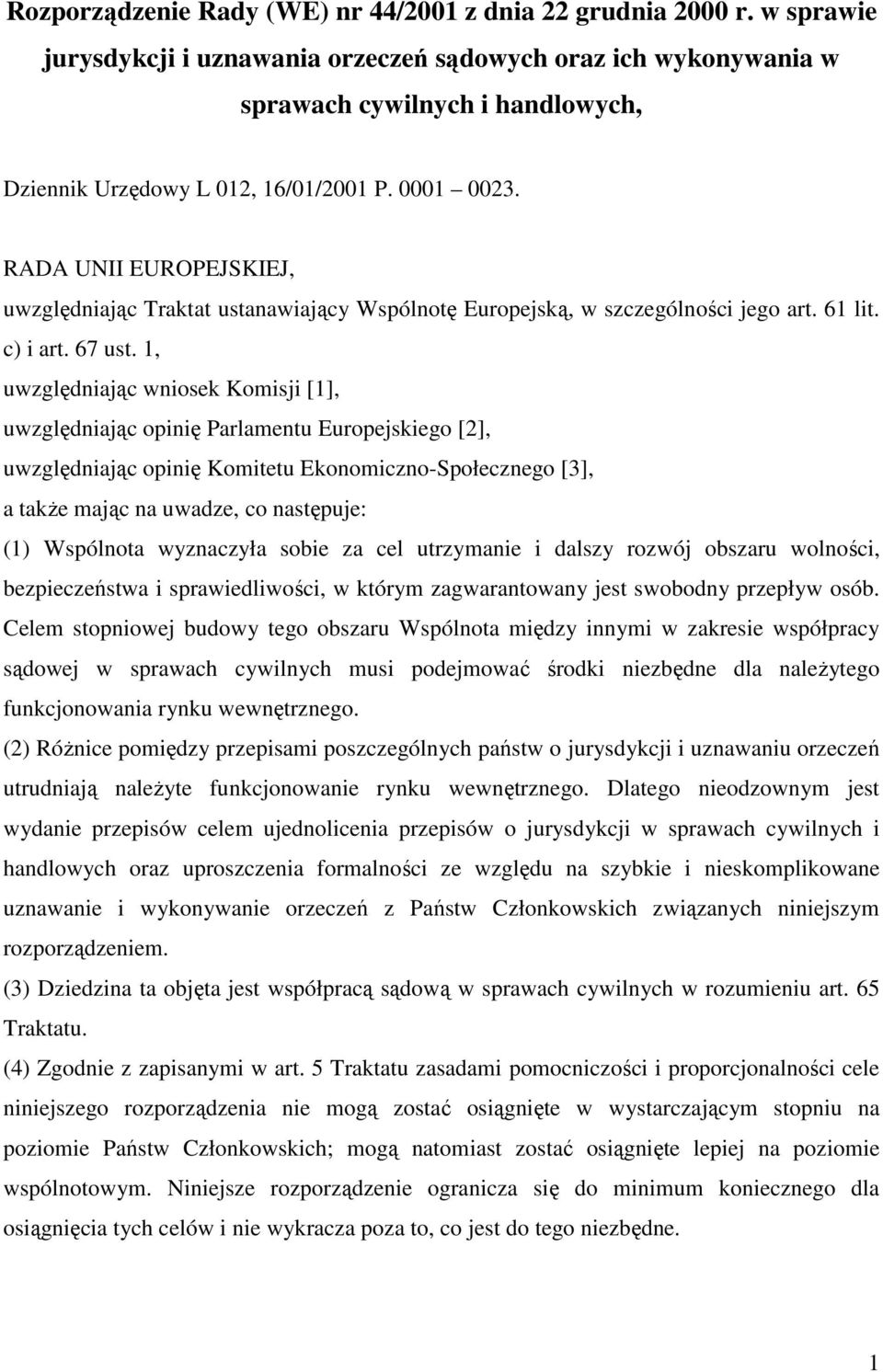 RADA UNII EUROPEJSKIEJ, uwzględniając Traktat ustanawiający Wspólnotę Europejską, w szczególności jego art. 61 lit. c) i art. 67 ust.