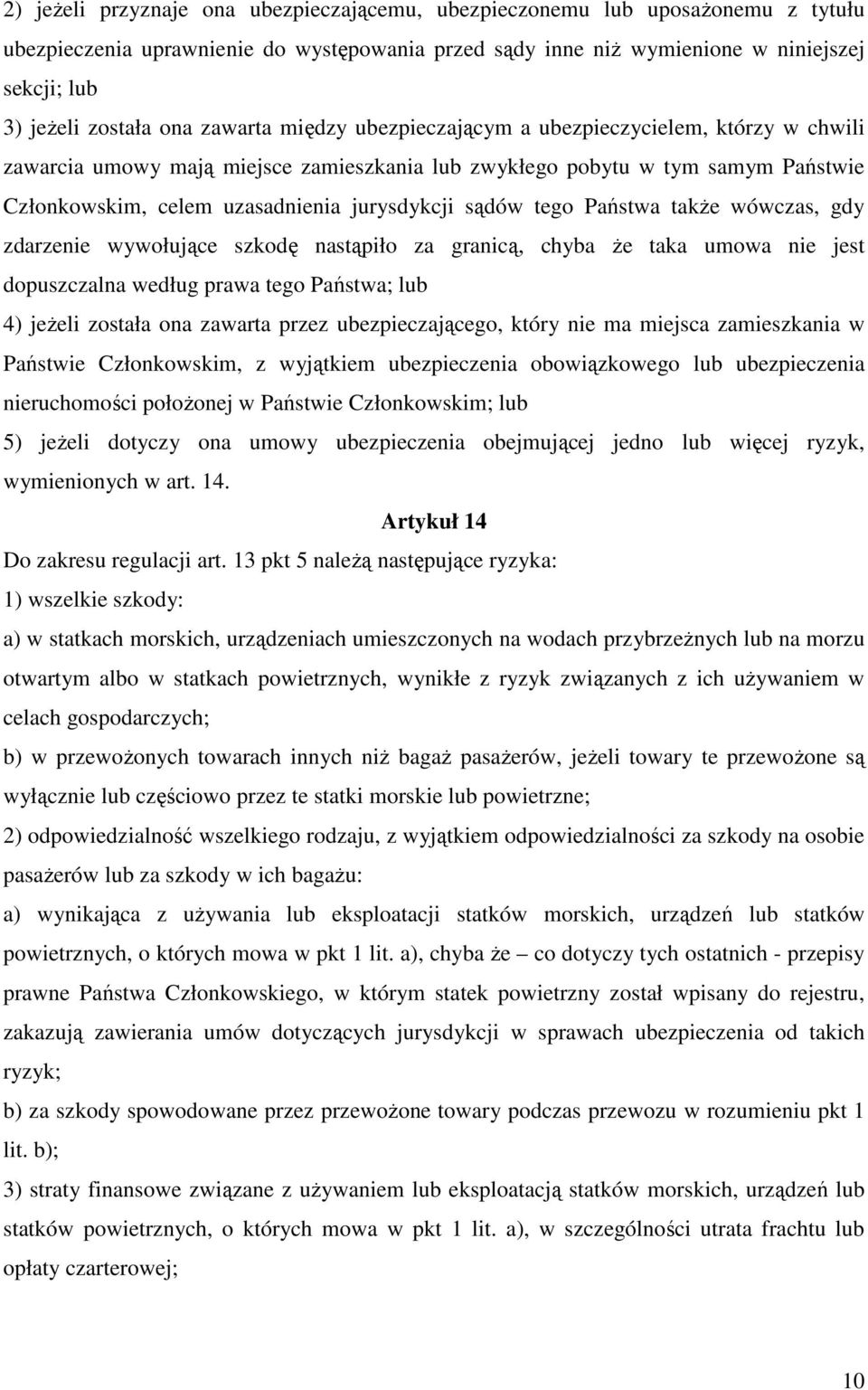 sądów tego Państwa takŝe wówczas, gdy zdarzenie wywołujące szkodę nastąpiło za granicą, chyba Ŝe taka umowa nie jest dopuszczalna według prawa tego Państwa; lub 4) jeŝeli została ona zawarta przez