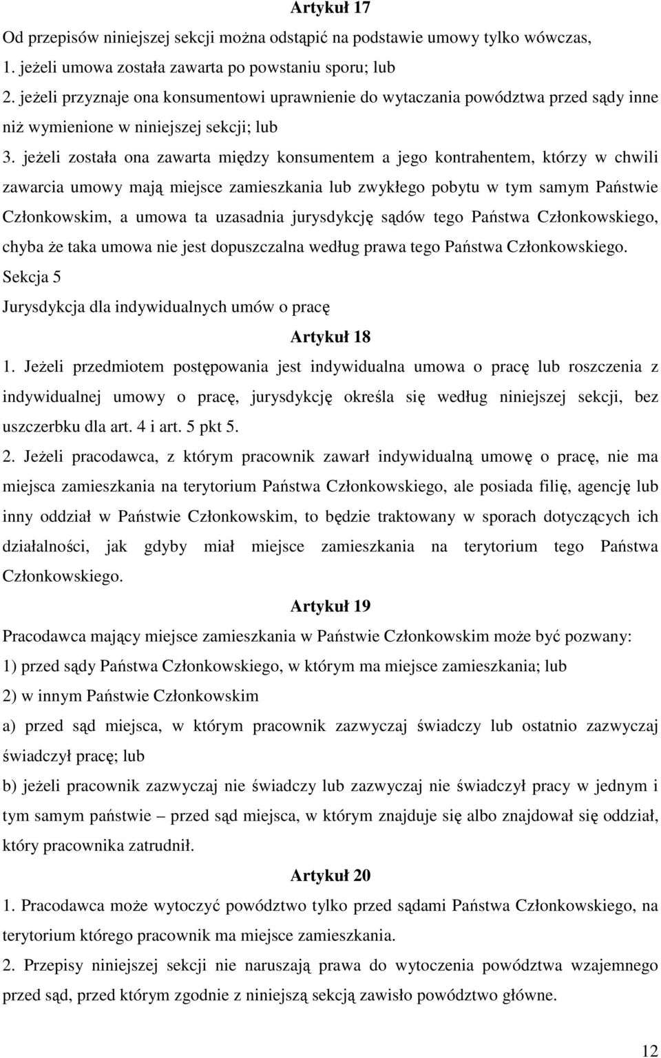 jeŝeli została ona zawarta między konsumentem a jego kontrahentem, którzy w chwili zawarcia umowy mają miejsce zamieszkania lub zwykłego pobytu w tym samym Państwie Członkowskim, a umowa ta uzasadnia