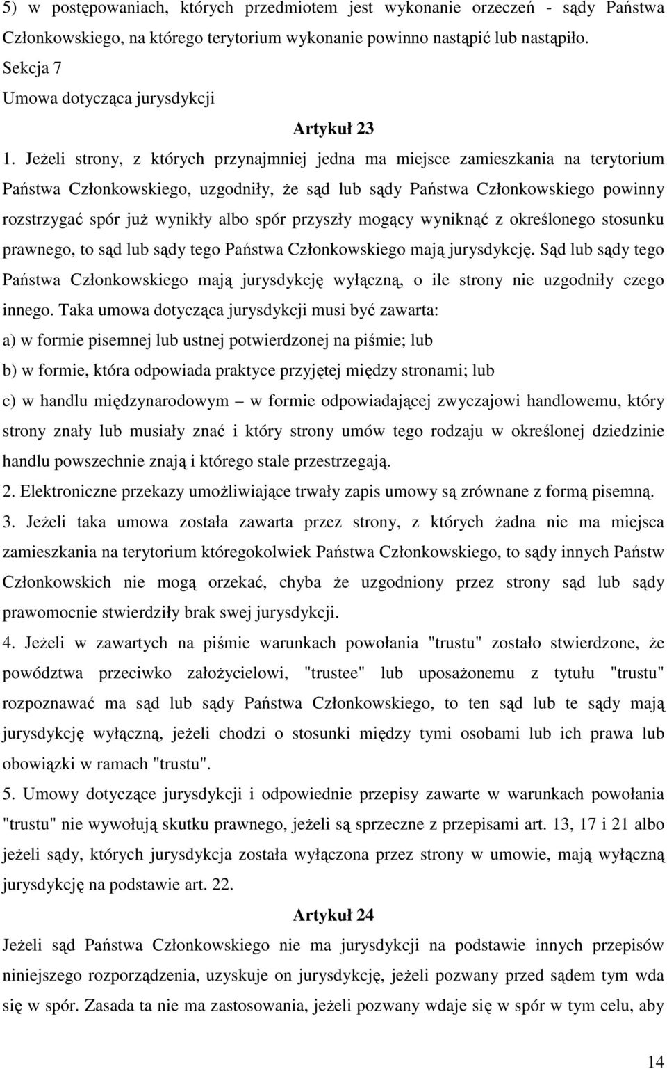 JeŜeli strony, z których przynajmniej jedna ma miejsce zamieszkania na terytorium Państwa Członkowskiego, uzgodniły, Ŝe sąd lub sądy Państwa Członkowskiego powinny rozstrzygać spór juŝ wynikły albo