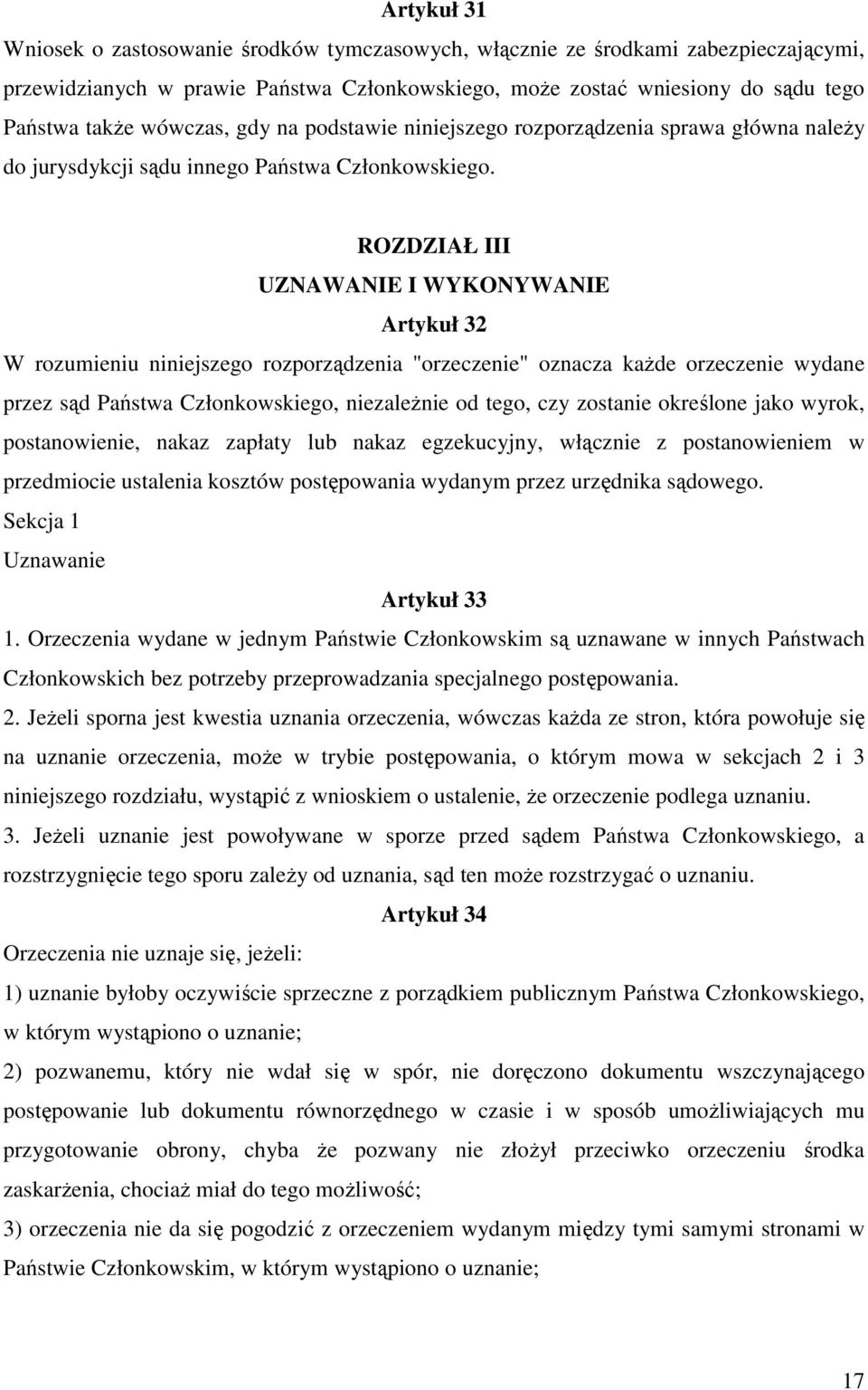 ROZDZIAŁ III UZNAWANIE I WYKONYWANIE Artykuł 32 W rozumieniu niniejszego rozporządzenia "orzeczenie" oznacza kaŝde orzeczenie wydane przez sąd Państwa Członkowskiego, niezaleŝnie od tego, czy