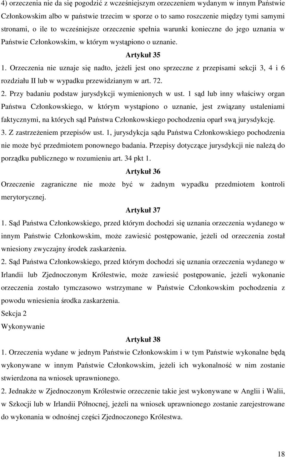 Orzeczenia nie uznaje się nadto, jeŝeli jest ono sprzeczne z przepisami sekcji 3, 4 i 6 rozdziału II lub w wypadku przewidzianym w art. 72. 2. Przy badaniu podstaw jurysdykcji wymienionych w ust.