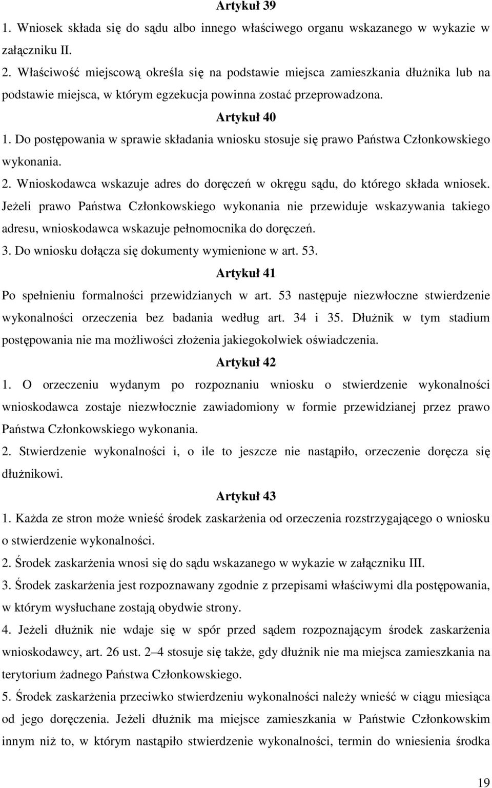 Do postępowania w sprawie składania wniosku stosuje się prawo Państwa Członkowskiego wykonania. 2. Wnioskodawca wskazuje adres do doręczeń w okręgu sądu, do którego składa wniosek.