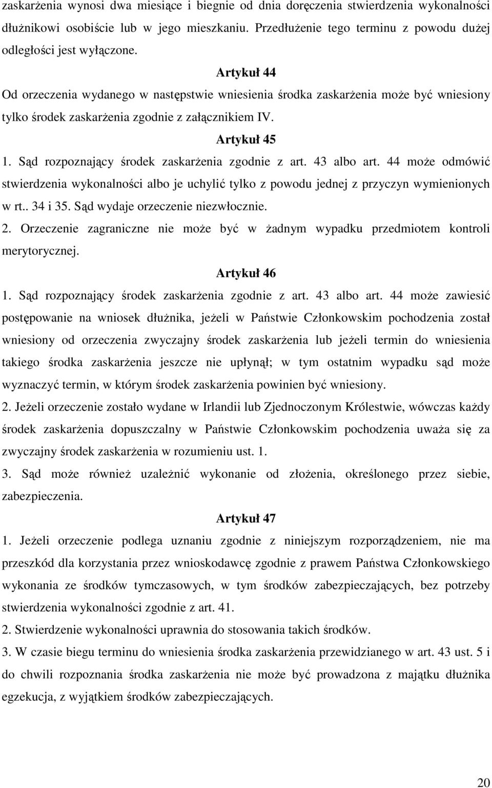 Sąd rozpoznający środek zaskarŝenia zgodnie z art. 43 albo art. 44 moŝe odmówić stwierdzenia wykonalności albo je uchylić tylko z powodu jednej z przyczyn wymienionych w rt.. 34 i 35.