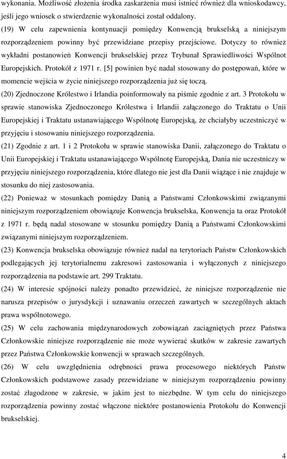 Dotyczy to równieŝ wykładni postanowień Konwencji brukselskiej przez Trybunał Sprawiedliwości Wspólnot Europejskich. Protokół z 1971 r.