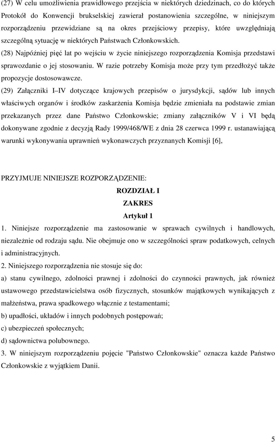 (28) Najpóźniej pięć lat po wejściu w Ŝycie niniejszego rozporządzenia Komisja przedstawi sprawozdanie o jej stosowaniu.