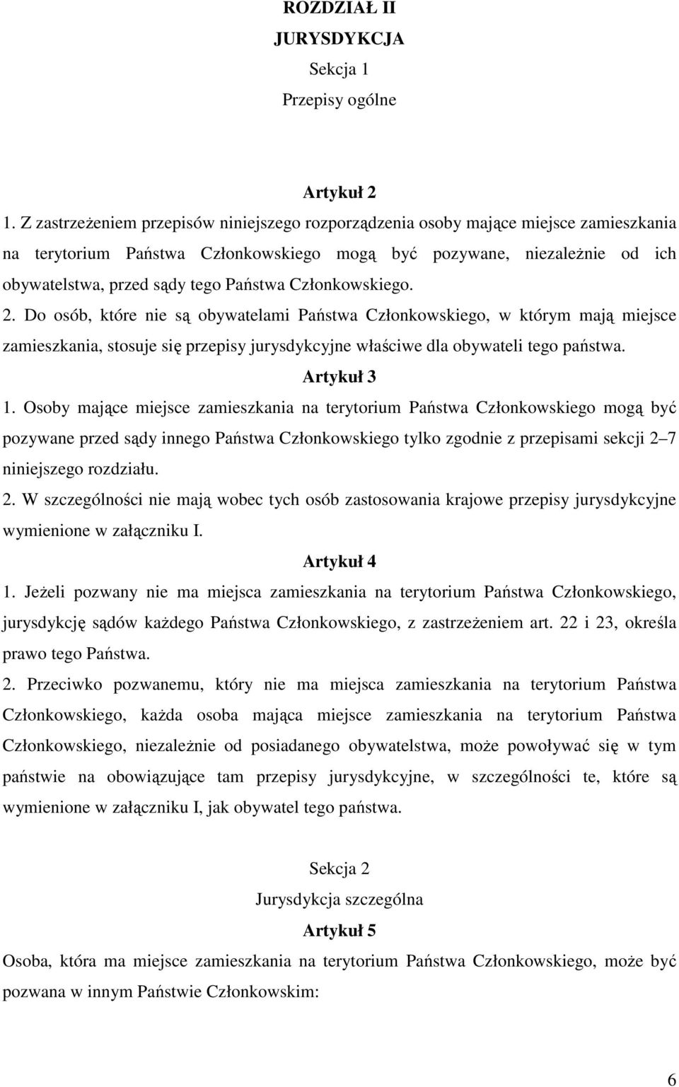 Członkowskiego. 2. Do osób, które nie są obywatelami Państwa Członkowskiego, w którym mają miejsce zamieszkania, stosuje się przepisy jurysdykcyjne właściwe dla obywateli tego państwa. Artykuł 3 1.