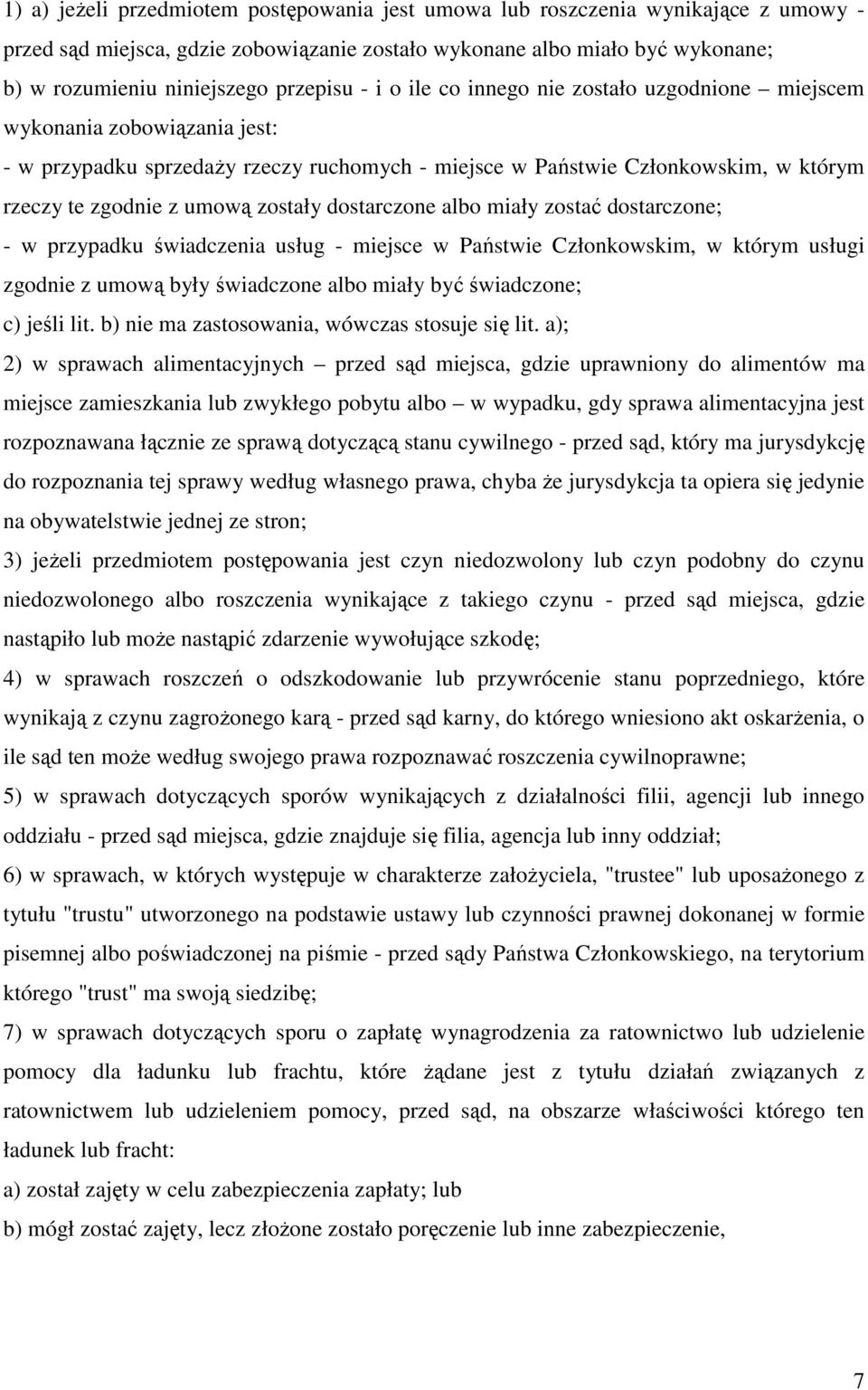 umową zostały dostarczone albo miały zostać dostarczone; - w przypadku świadczenia usług - miejsce w Państwie Członkowskim, w którym usługi zgodnie z umową były świadczone albo miały być świadczone;