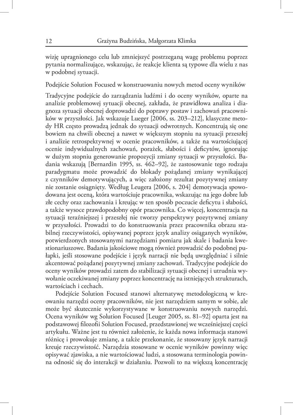 Podejście Solution Focused w konstruowaniu nowych metod oceny wyników Tradycyjne podejście do zarządzania ludźmi i do oceny wyników, oparte na analizie problemowej sytuacji obecnej, zakłada, że