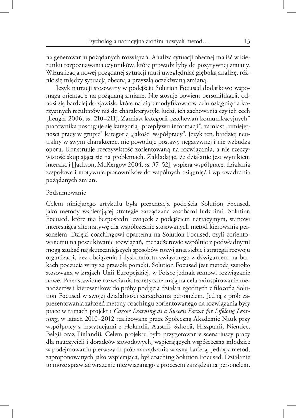 Język narracji stosowany w podejściu Solution Focused dodatkowo wspomaga orientację na pożądaną zmianę.