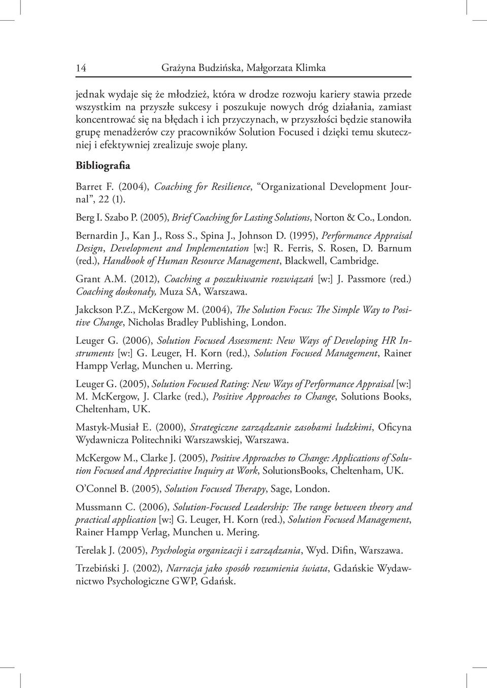 Bibliografia Barret F. (2004), Coaching for Resilience, Organizational Development Journal, 22 (1). Berg I. Szabo P. (2005), Brief Coaching for Lasting Solutions, Norton & Co., London. Bernardin J.