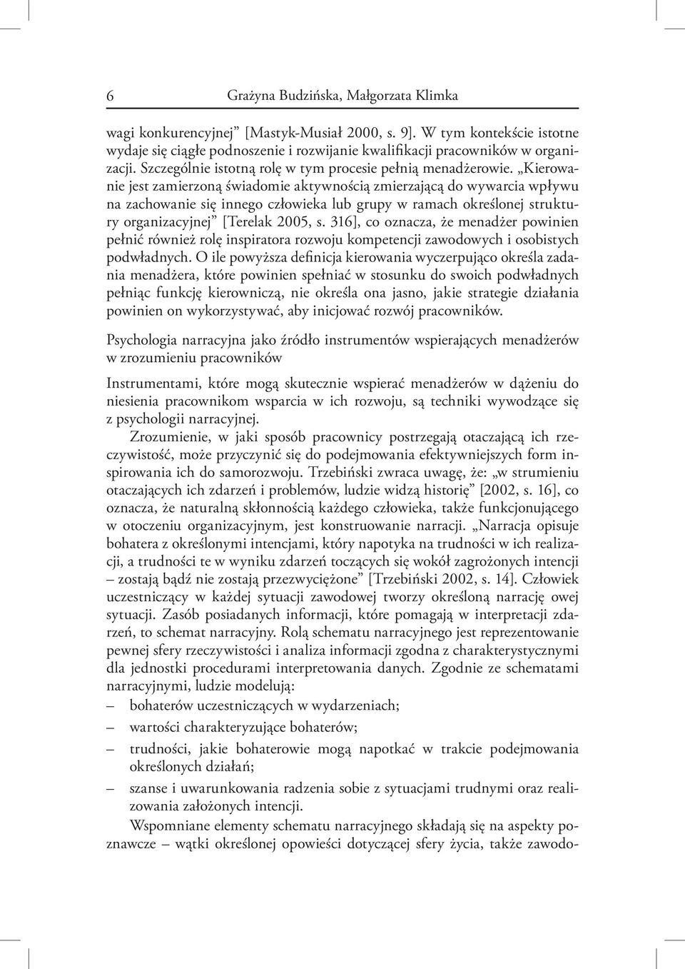 Kierowanie jest zamierzoną świadomie aktywnością zmierzającą do wywarcia wpływu na zachowanie się innego człowieka lub grupy w ramach określonej struktury organizacyjnej [Terelak 2005, s.