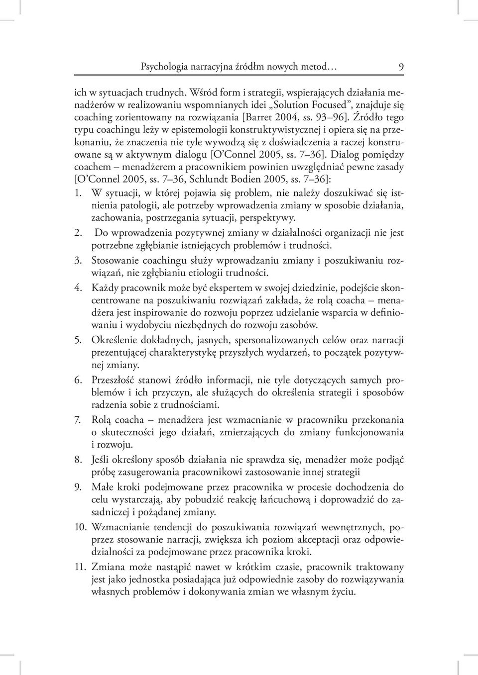 Źródło tego typu coachingu leży w epistemologii konstruktywistycznej i opiera się na przekonaniu, że znaczenia nie tyle wywodzą się z doświadczenia a raczej konstruowane są w aktywnym dialogu [O