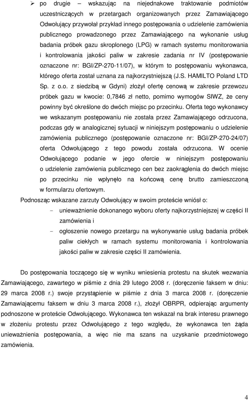 (postępowanie oznaczone nr: BGI/ZP-270-11/07), w którym to postępowaniu wykonawca, którego oferta został uznana za najkorzystniejszą (J.S. HAMILTO Poland LTD Sp. z o.o. z siedzibą w Gdyni) złoŝył ofertę cenową w zakresie przewozu próbek gazu w kwocie: 0,7846 zł netto, pomimo wymogów SIWZ, Ŝe ceny powinny być określone do dwóch miejsc po przecinku.