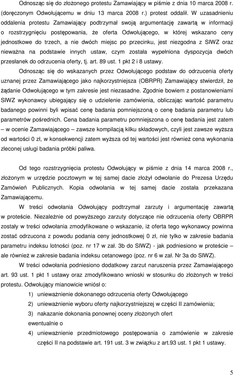 a nie dwóch miejsc po przecinku, jest niezgodna z SIWZ oraz niewaŝna na podstawie innych ustaw, czym została wypełniona dyspozycja dwóch przesłanek do odrzucenia oferty, tj. art. 89 ust.