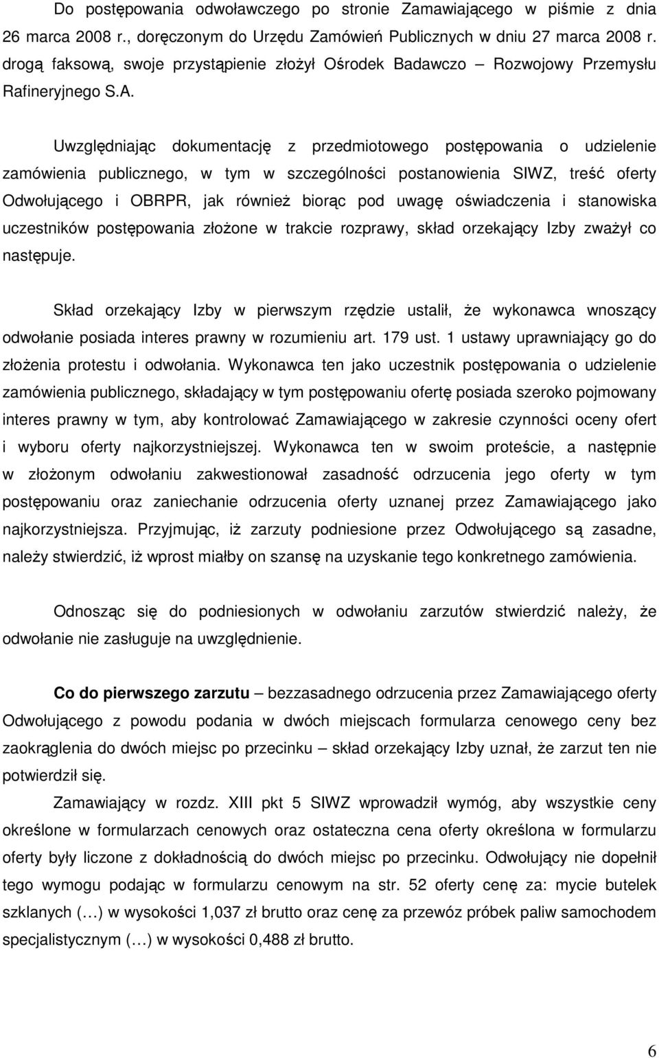 Uwzględniając dokumentację z przedmiotowego postępowania o udzielenie zamówienia publicznego, w tym w szczególności postanowienia SIWZ, treść oferty Odwołującego i OBRPR, jak równieŝ biorąc pod uwagę