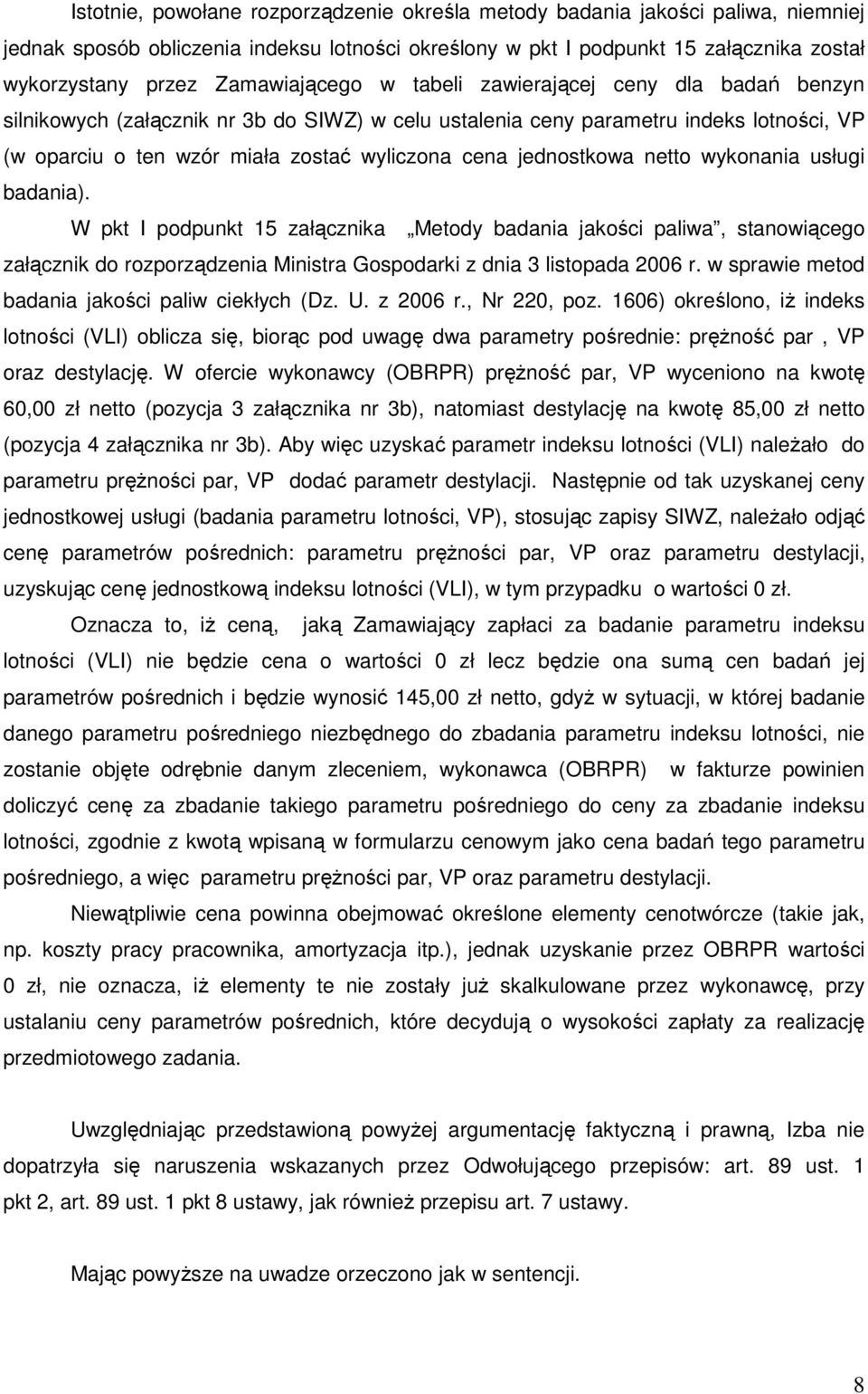 jednostkowa netto wykonania usługi badania). W pkt I podpunkt 15 załącznika Metody badania jakości paliwa, stanowiącego załącznik do rozporządzenia Ministra Gospodarki z dnia 3 listopada 2006 r.