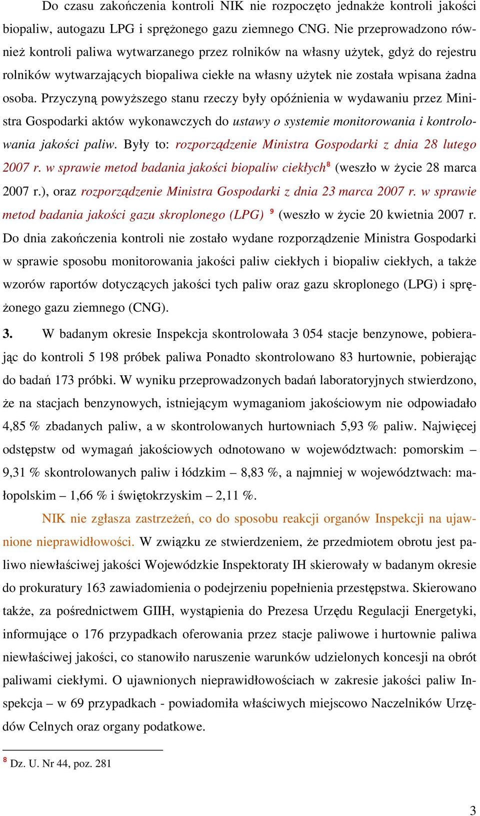 Przyczyną powyŝszego stanu rzeczy były opóźnienia w wydawaniu przez Ministra Gospodarki aktów wykonawczych do ustawy o systemie monitorowania i kontrolowania jakości paliw.