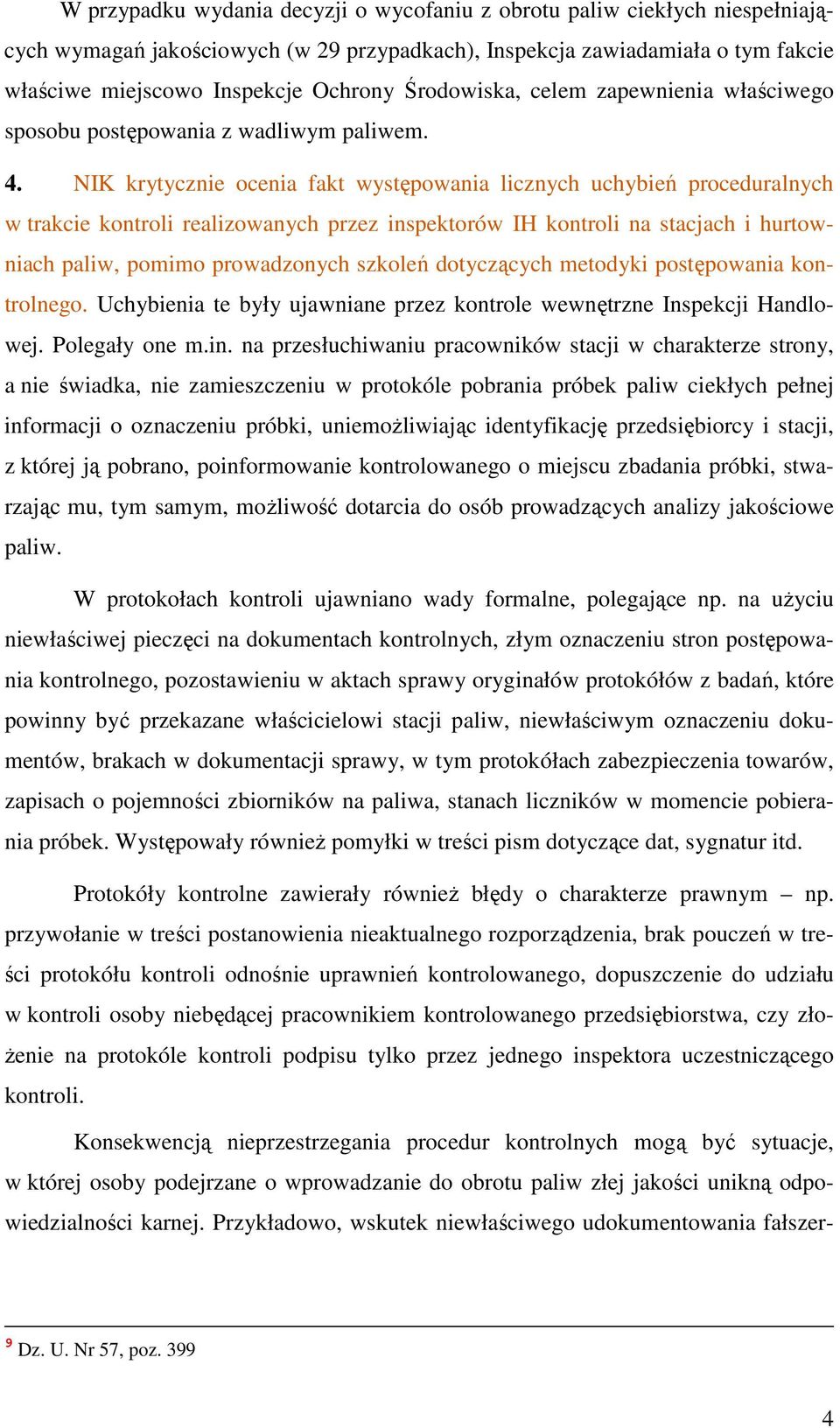 NIK krytycznie ocenia fakt występowania licznych uchybień proceduralnych w trakcie kontroli realizowanych przez inspektorów IH kontroli na stacjach i hurtowniach paliw, pomimo prowadzonych szkoleń