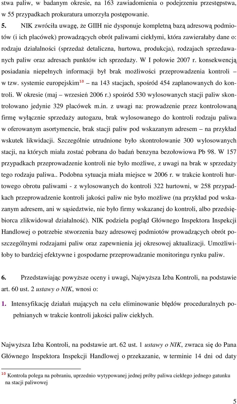 NIK zwróciła uwagę, Ŝe GIIH nie dysponuje kompletną bazą adresową podmiotów (i ich placówek) prowadzących obrót paliwami ciekłymi, która zawierałaby dane o: rodzaju działalności (sprzedaŝ detaliczna,