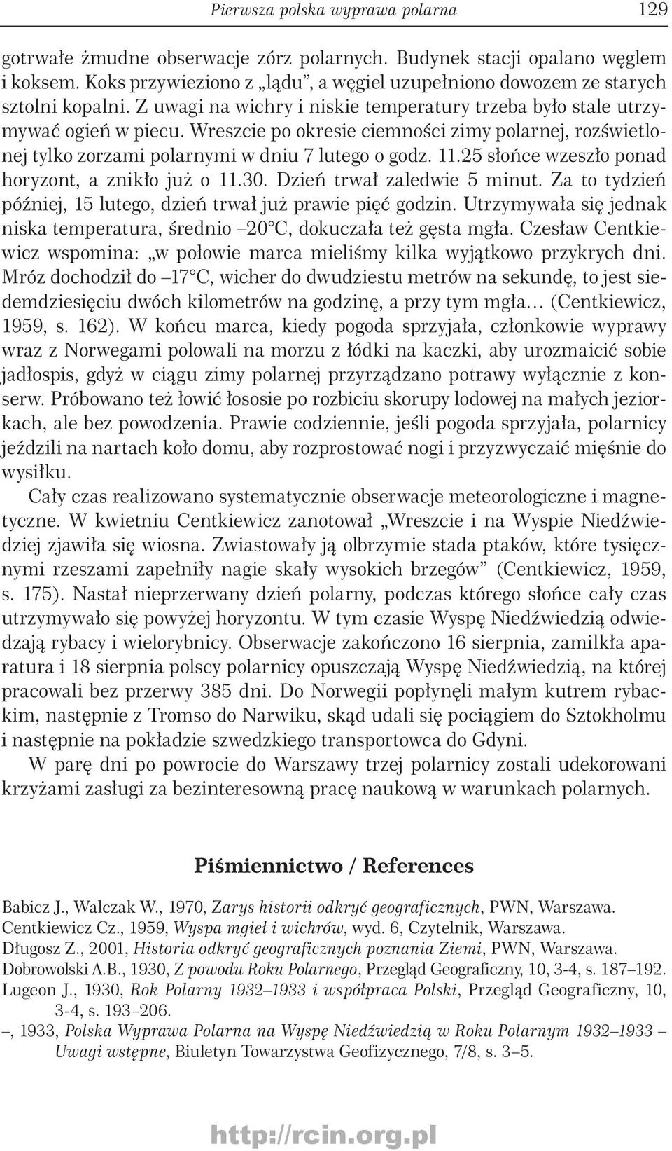 Wreszcie po okresie ciemności zimy polarnej, rozświetlonej tylko zorzami polarnymi w dniu 7 lutego o godz. 11.25 słońce wzeszło ponad horyzont, a znikło już o 11.30. Dzień trwał zaledwie 5 minut.