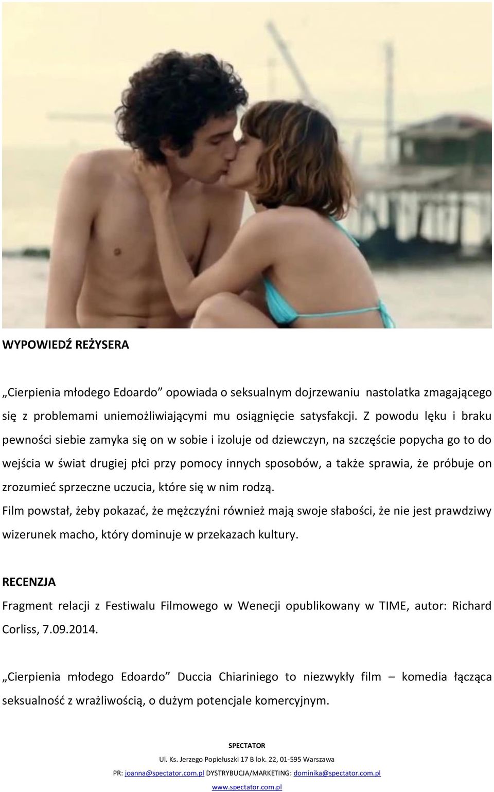 on zrozumieć sprzeczne uczucia, które się w nim rodzą. Film powstał, żeby pokazać, że mężczyźni również mają swoje słabości, że nie jest prawdziwy wizerunek macho, który dominuje w przekazach kultury.