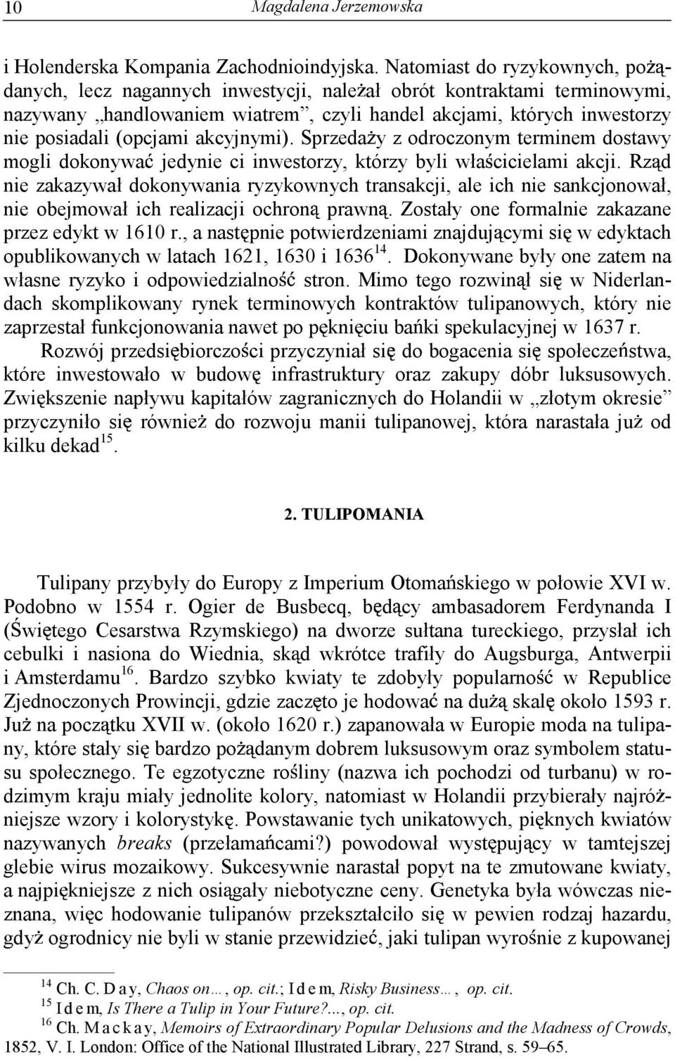 akcyjnymi). Sprzeda y z odroczonym terminem dostawy mogli dokonywa jedynie ci inwestorzy, którzy byli wła cicielami akcji.