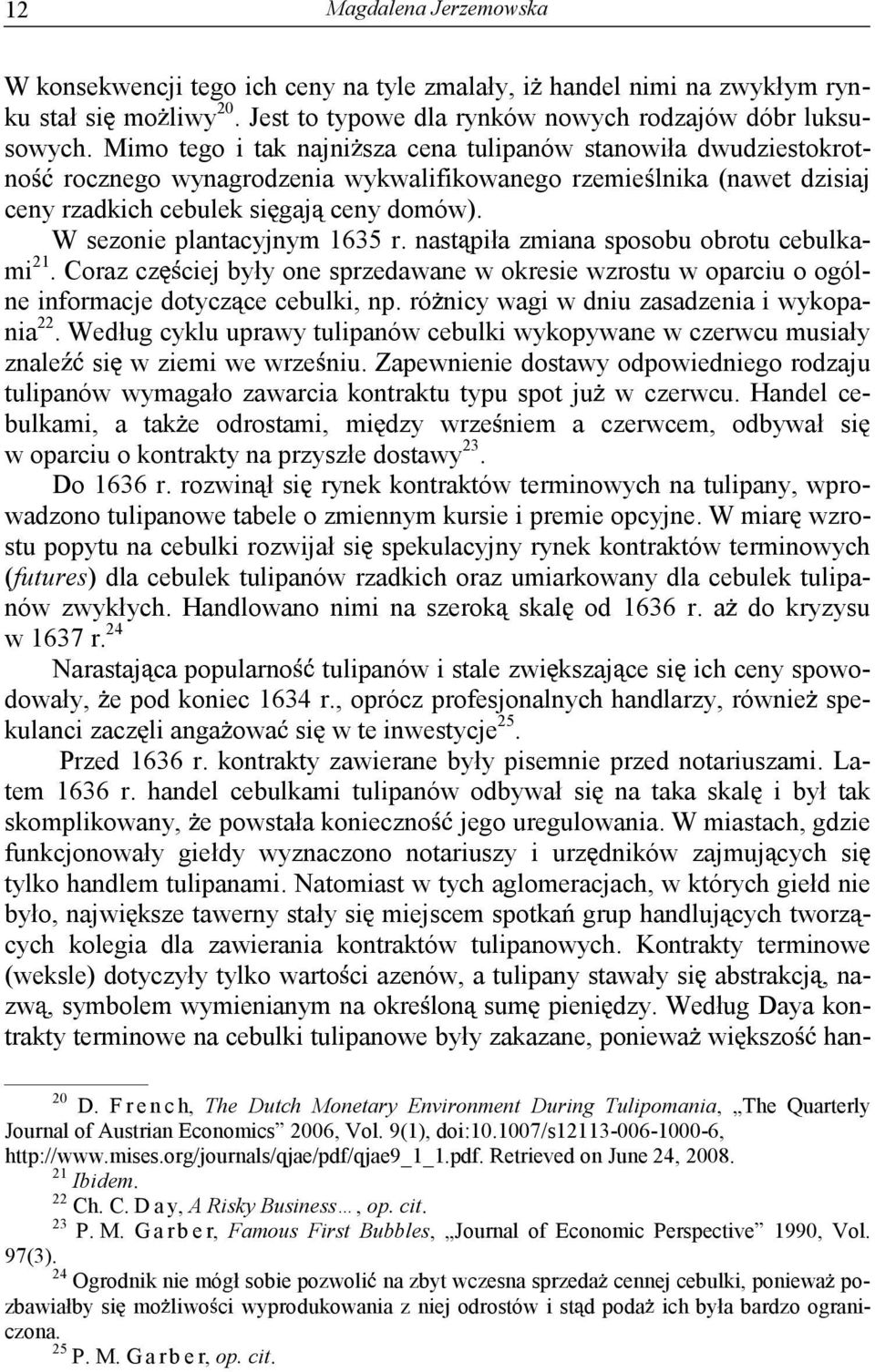 W sezonie plantacyjnym 1635 r. nast piła zmiana sposobu obrotu cebulkami 21. Coraz cz ciej były one sprzedawane w okresie wzrostu w oparciu o ogólne informacje dotycz ce cebulki, np.