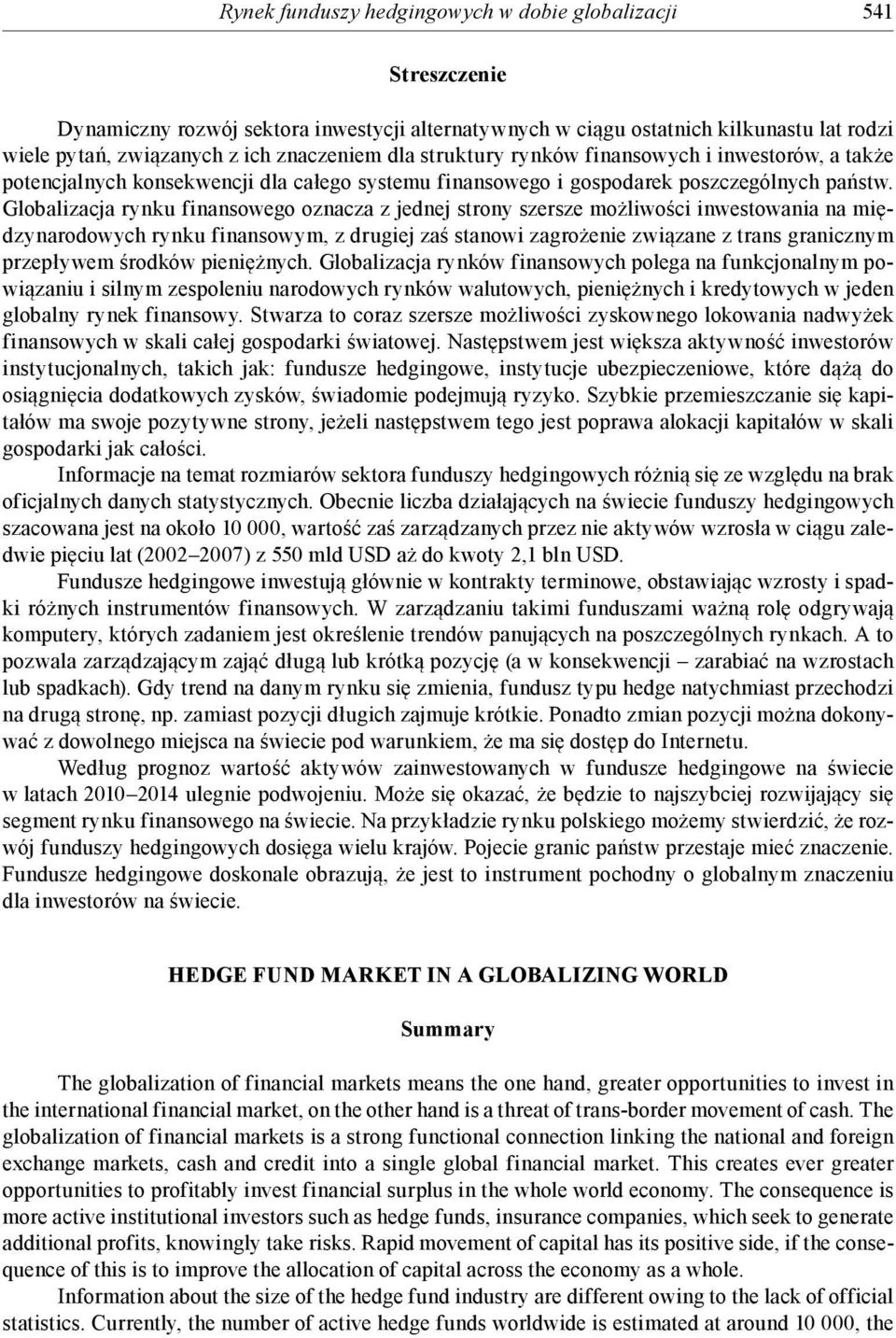 Globalizacja rynku finansowego oznacza z jednej strony szersze możliwości inwestowania na międzynarodowych rynku finansowym, z drugiej zaś stanowi zagrożenie związane z trans granicznym przepływem