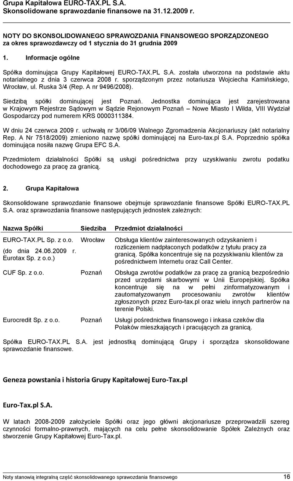 sporządzonym przez notariusza Wojciecha Kamińskiego, Wrocław, ul. Ruska 3/4 (Rep. A nr 9496/2008). Siedzibą spółki dominującej jest Poznań.