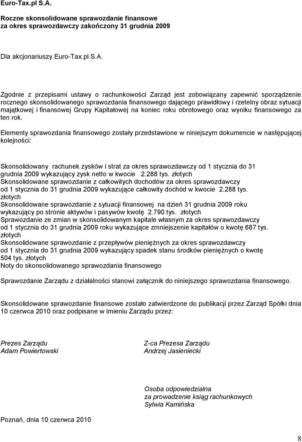 sporządzenie rocznego skonsolidowanego sprawozdania finansowego dającego prawidłowy i rzetelny obraz sytuacji majątkowej i finansowej Grupy Kapitałowej na koniec roku obrotowego oraz wyniku