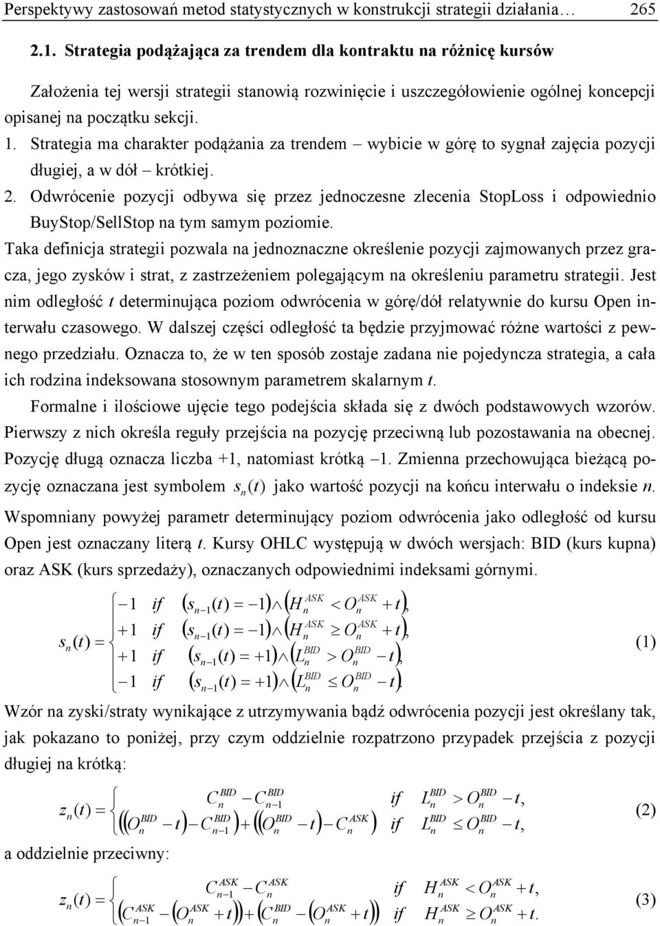 Strategia ma charakter podążaia za tredem wybicie w górę to sygał zajęcia pozycji długiej, a w dół krótkiej. 2.