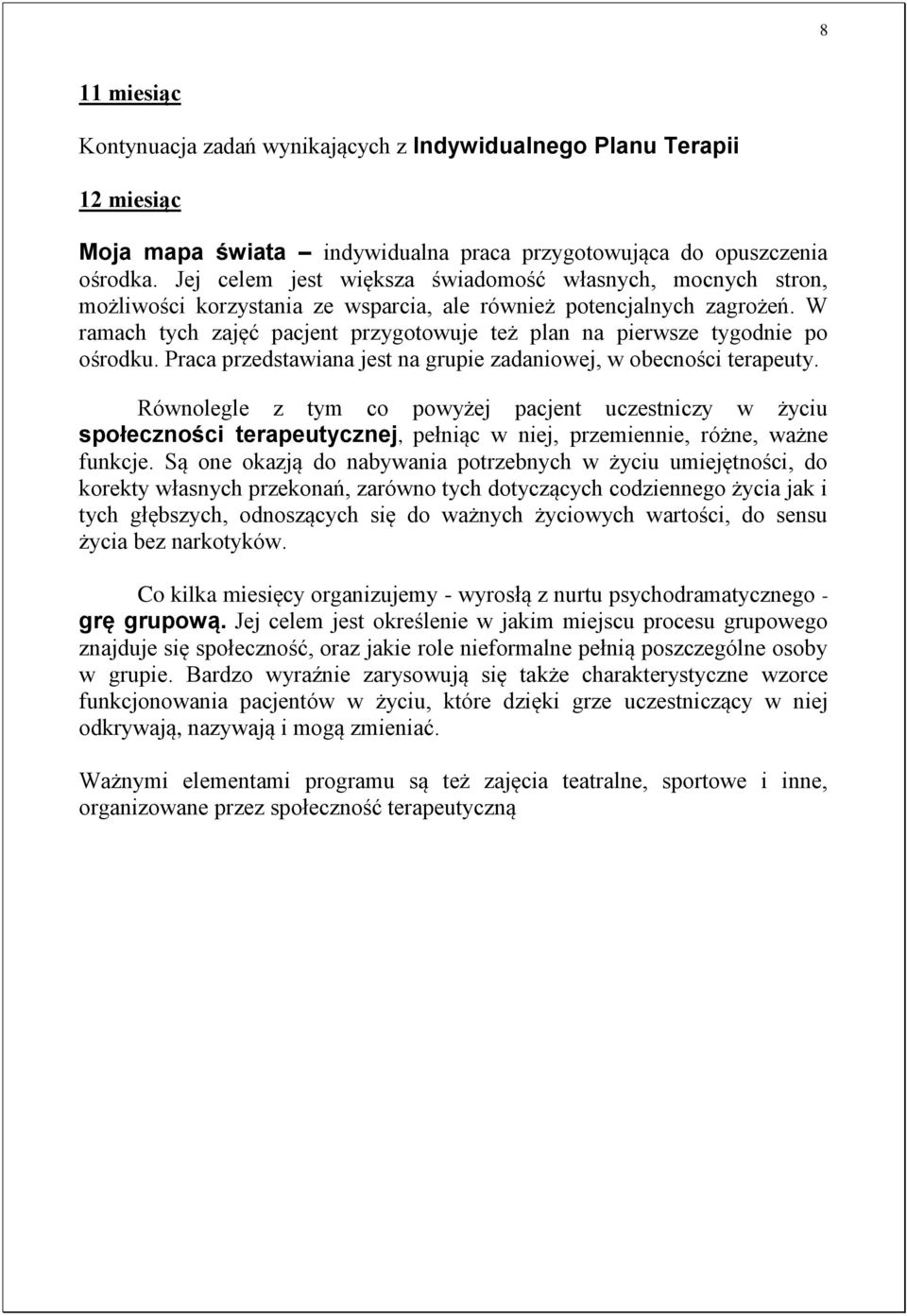 W ramach tych zajęć pacjent przygotowuje też plan na pierwsze tygodnie po ośrodku. Praca przedstawiana jest na grupie zadaniowej, w obecności terapeuty.