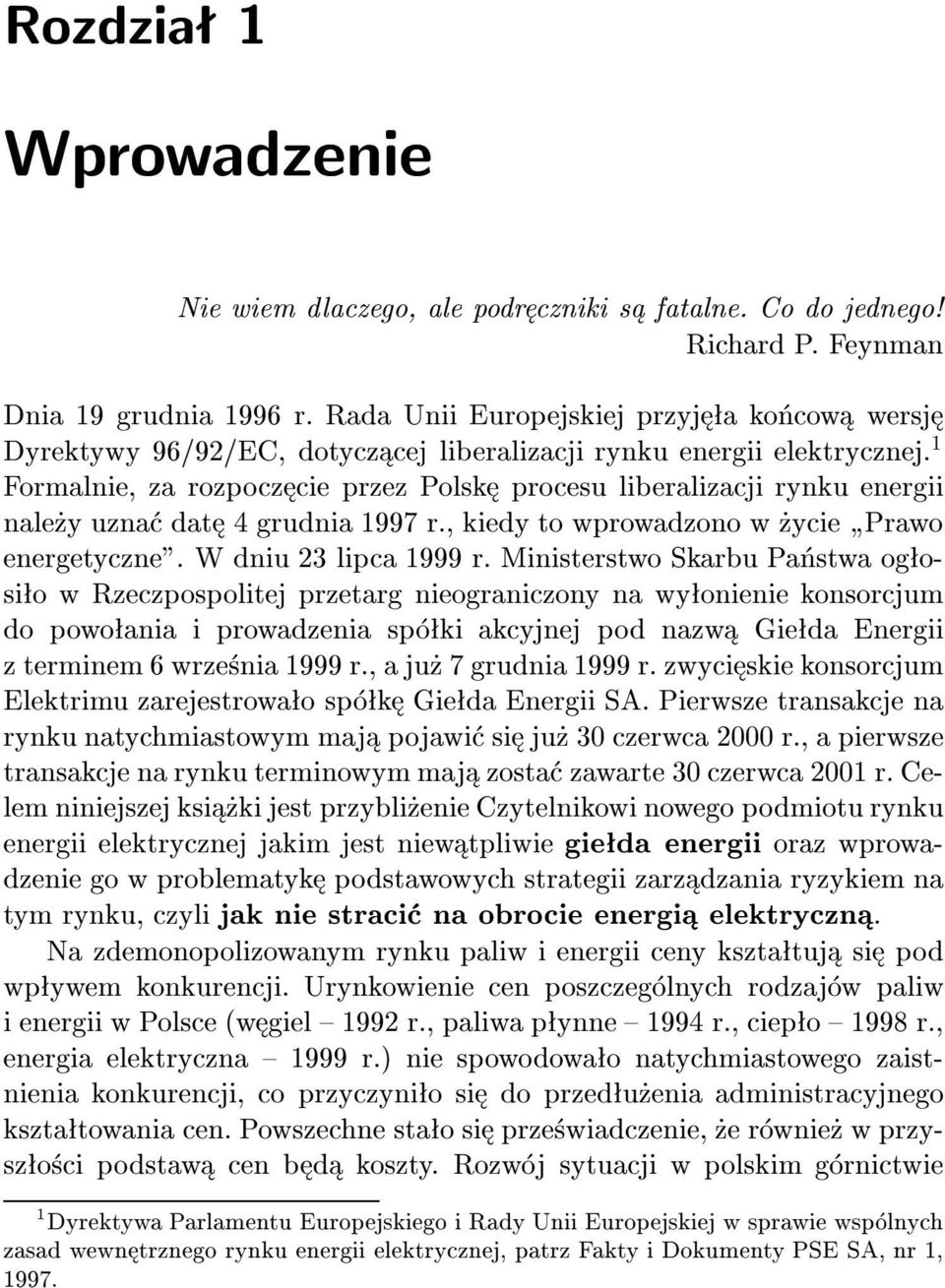 1 Formalnie, za rozpocz cie przez Polsk procesu liberalizacji rynku energii nale y uzna dat 4 grudnia 1997 r., kiedy to wprowadzono w ycie Prawo energetyczne". W dniu 23 lipca 1999 r.