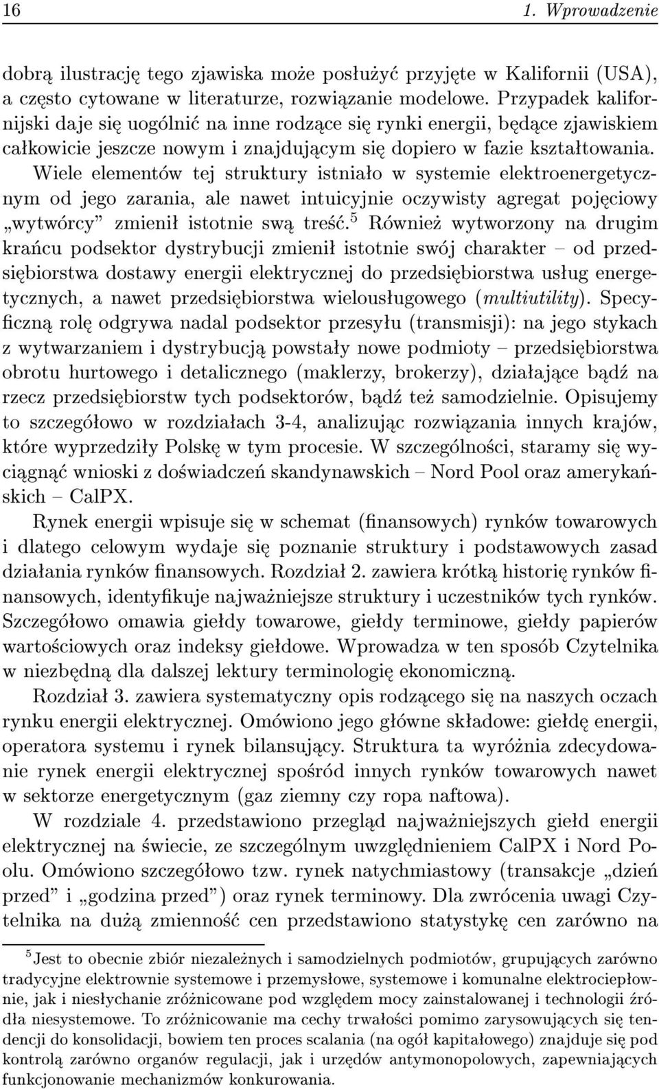 Wiele element w tej struktury istnia o w systemie elektroenergetycznym od jego zarania, ale nawet intuicyjnie oczywisty agregat poj ciowy wytw rcy" zmieni istotnie sw tre.