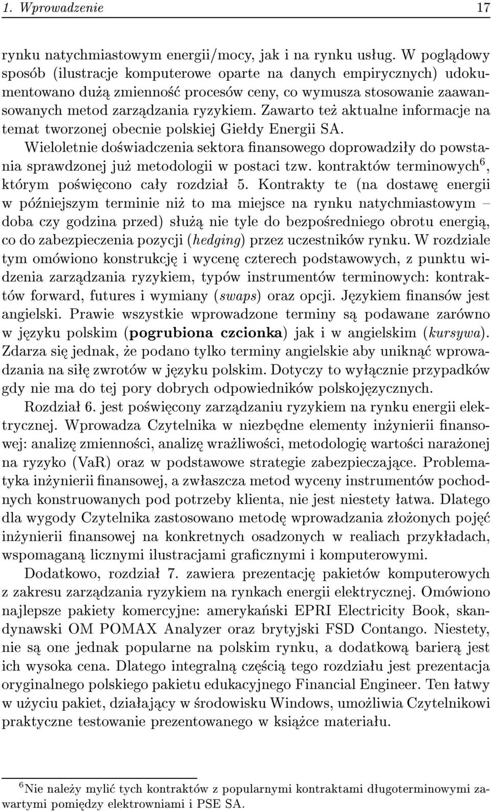 Zawarto te aktualne informacje na temat tworzonej obecnie polskiej Gie dy Energii SA. Wieloletnie do wiadczenia sektora nansowego doprowadzi y do powstania sprawdzonej ju metodologii w postaci tzw.