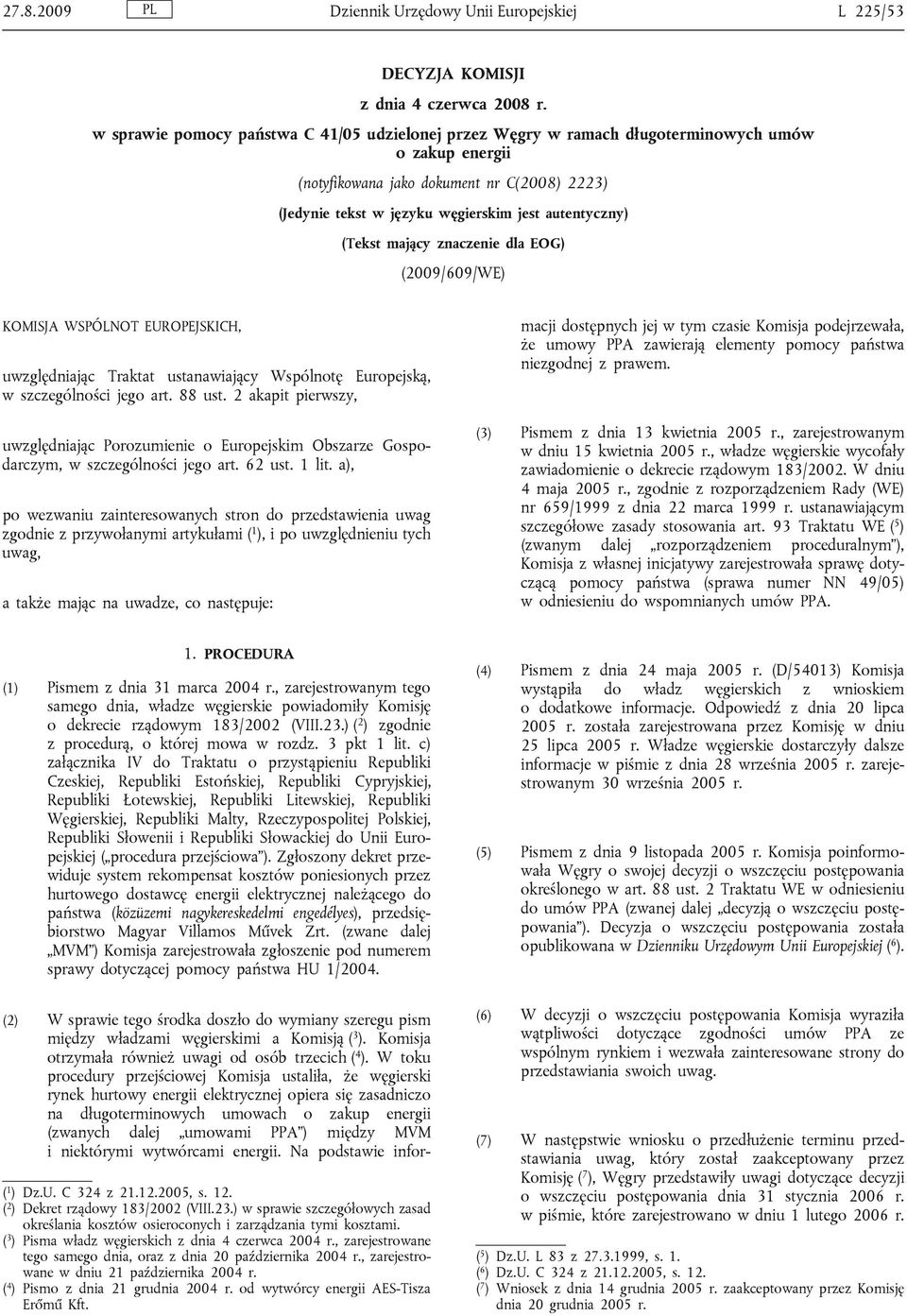 autentyczny) (Tekst mający znaczenie dla EOG) (2009/609/WE) KOMISJA WSPÓLNOT EUROPEJSKICH, uwzględniając Traktat ustanawiający Wspólnotę Europejską, w szczególności jego art. 88 ust.