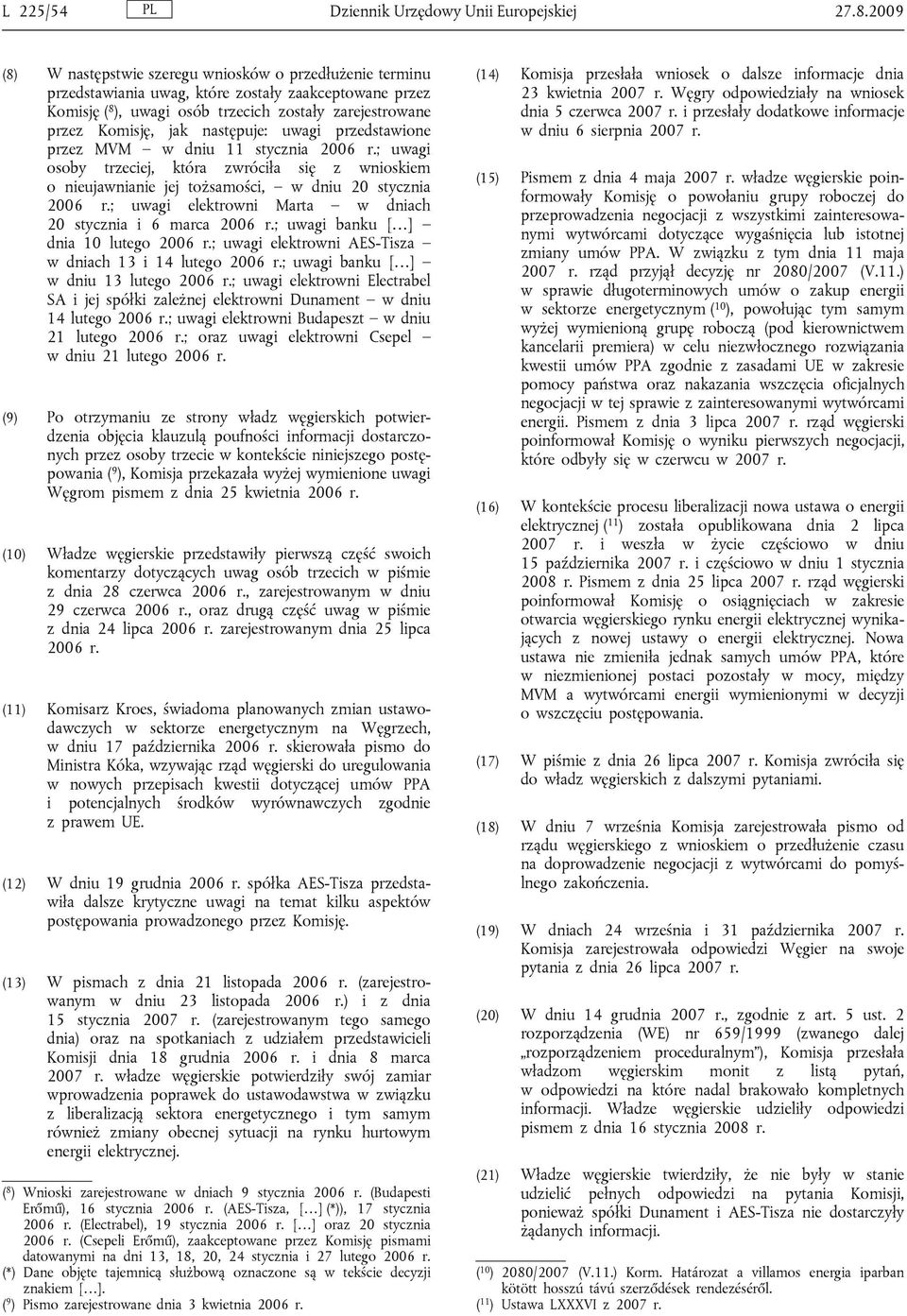 następuje: uwagi przedstawione przez MVM w dniu 11 stycznia 2006 r.; uwagi osoby trzeciej, która zwróciła się z wnioskiem o nieujawnianie jej tożsamości, w dniu 20 stycznia 2006 r.