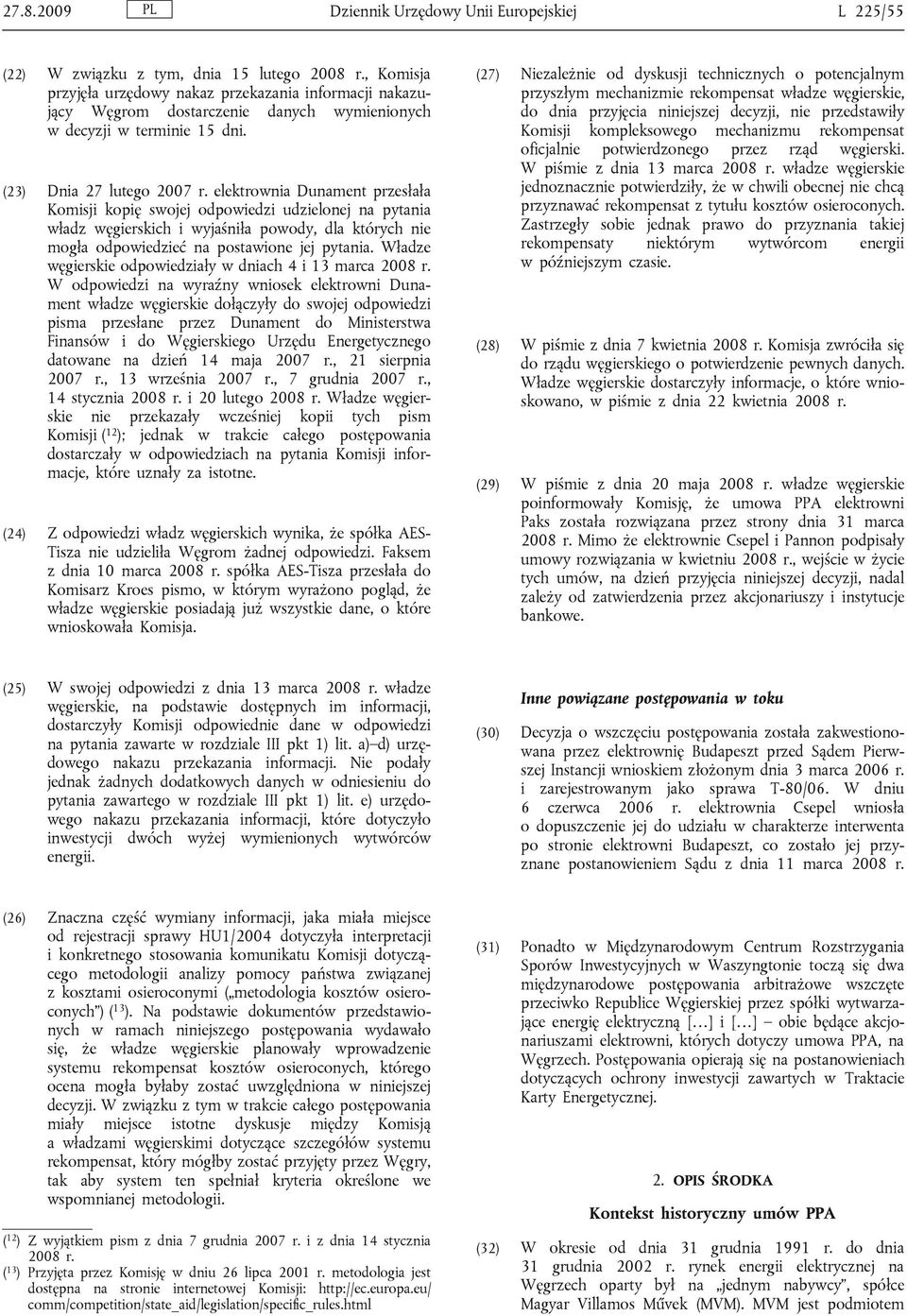 elektrownia Dunament przesłała Komisji kopię swojej odpowiedzi udzielonej na pytania władz węgierskich i wyjaśniła powody, dla których nie mogła odpowiedzieć na postawione jej pytania.