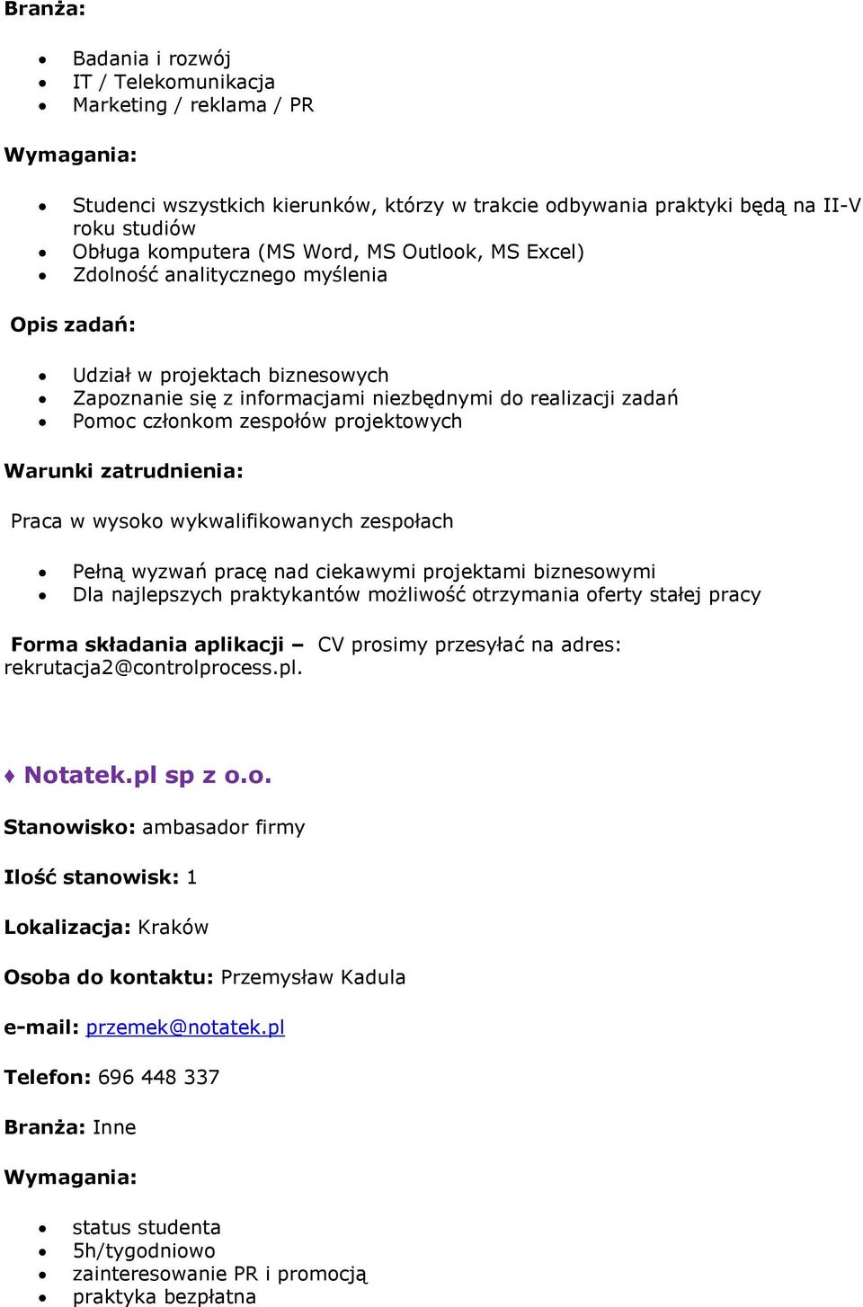 projektowych Warunki zatrudnienia: Praca w wysoko wykwalifikowanych zespołach Pełną wyzwań pracę nad ciekawymi projektami biznesowymi Dla najlepszych praktykantów możliwość otrzymania oferty stałej