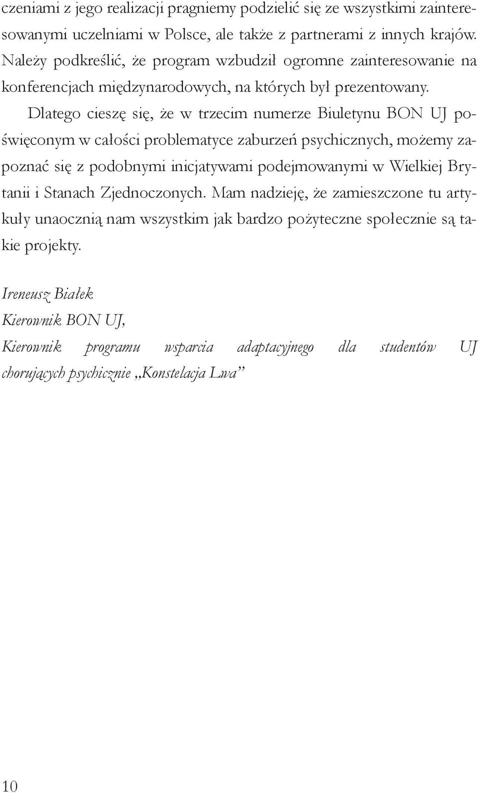 Dlatego cieszę się, że w trzecim numerze Biuletynu BON UJ poświęconym w całości problematyce zaburzeń psychicznych, możemy zapoznać się z podobnymi inicjatywami podejmowanymi w Wielkiej