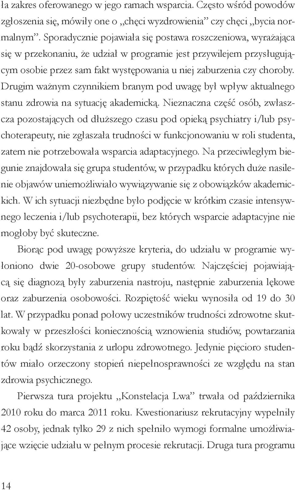 Drugim ważnym czynnikiem branym pod uwagę był wpływ aktualnego stanu zdrowia na sytuację akademicką.