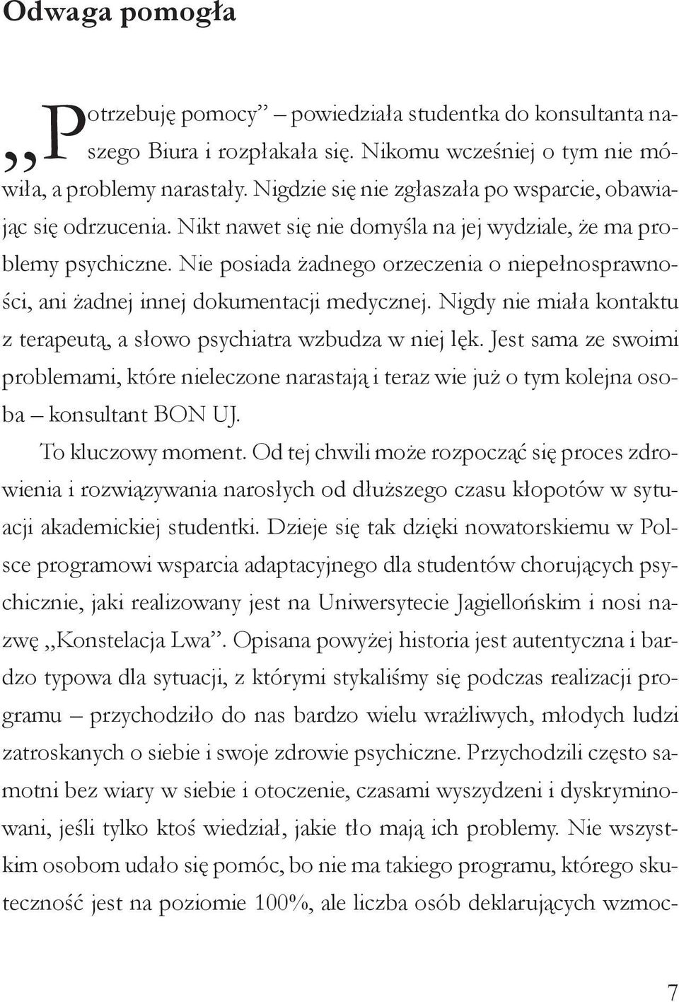 Nie posiada żadnego orzeczenia o niepełnosprawności, ani żadnej innej dokumentacji medycznej. Nigdy nie miała kontaktu z terapeutą, a słowo psychiatra wzbudza w niej lęk.