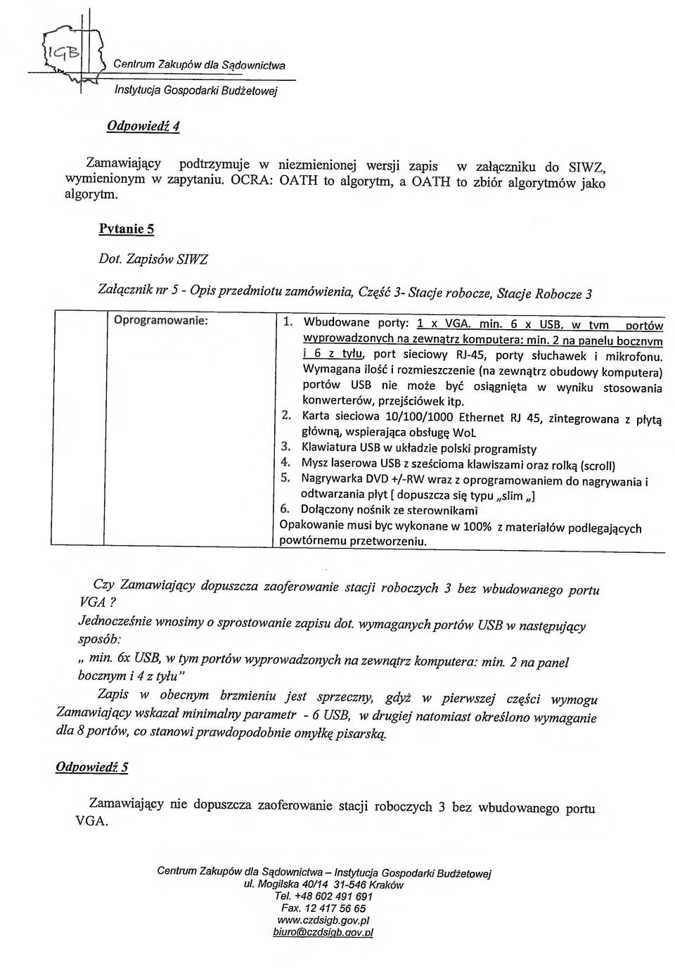 Zapisów SIWZ Załącznik nr 5 - Opis przedmiotu zamówienia, Część 3- Stacje robocze, Stacje Robocze 3 Wbudowane porty: 1 x VGA. min. 6 x USB, w tvm portów wyprowadzonych na zewnątrz komputera: min.