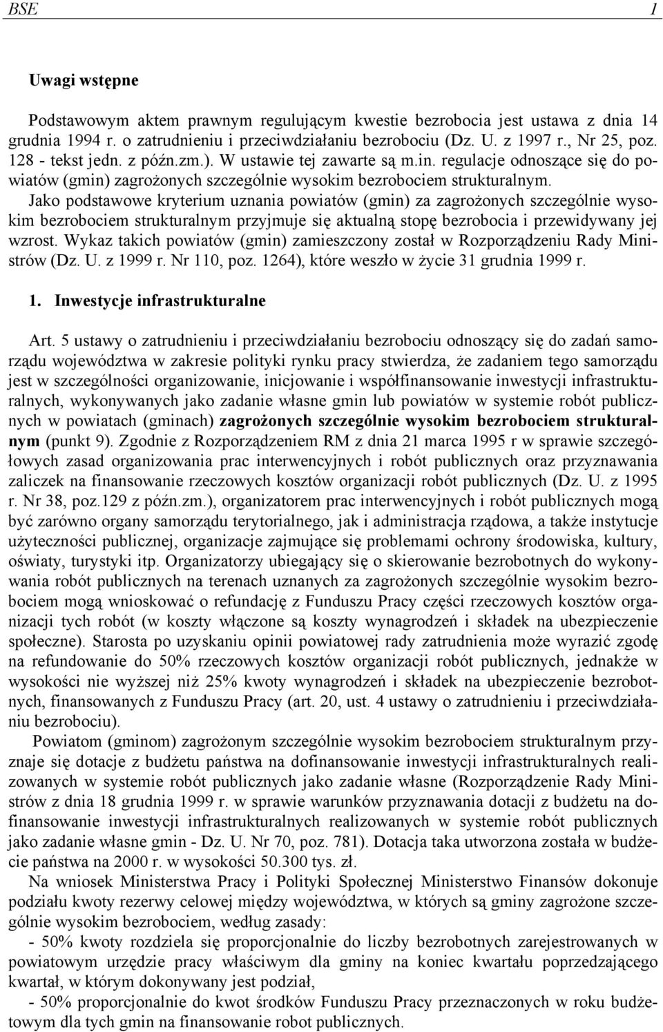 Jako podstawowe kryterium uznania powiatów (gmin) za zagrożonych szczególnie wysokim bezrobociem strukturalnym przyjmuje się aktualną stopę bezrobocia i przewidywany jej wzrost.