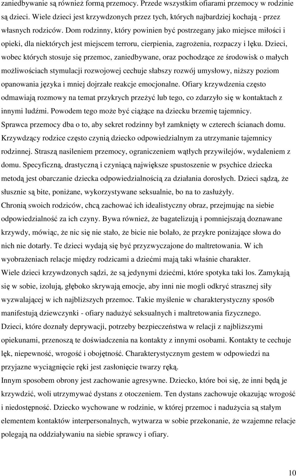 Dzieci, wobec których stosuje się przemoc, zaniedbywane, oraz pochodzące ze środowisk o małych moŝliwościach stymulacji rozwojowej cechuje słabszy rozwój umysłowy, niŝszy poziom opanowania języka i