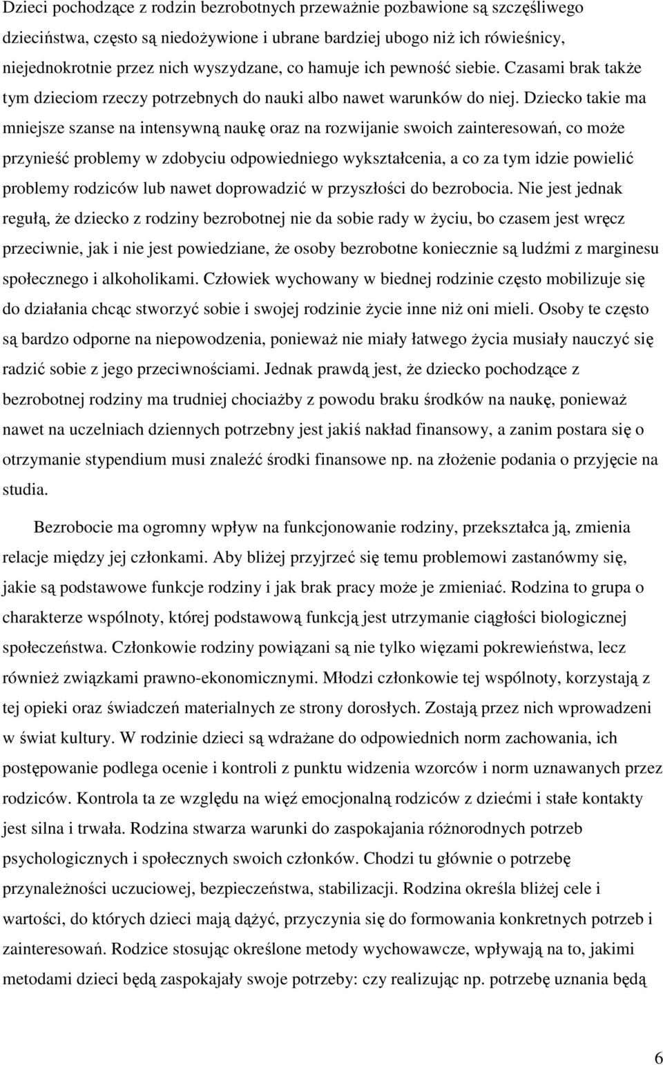 Dziecko takie ma mniejsze szanse na intensywną naukę oraz na rozwijanie swoich zainteresowań, co moŝe przynieść problemy w zdobyciu odpowiedniego wykształcenia, a co za tym idzie powielić problemy